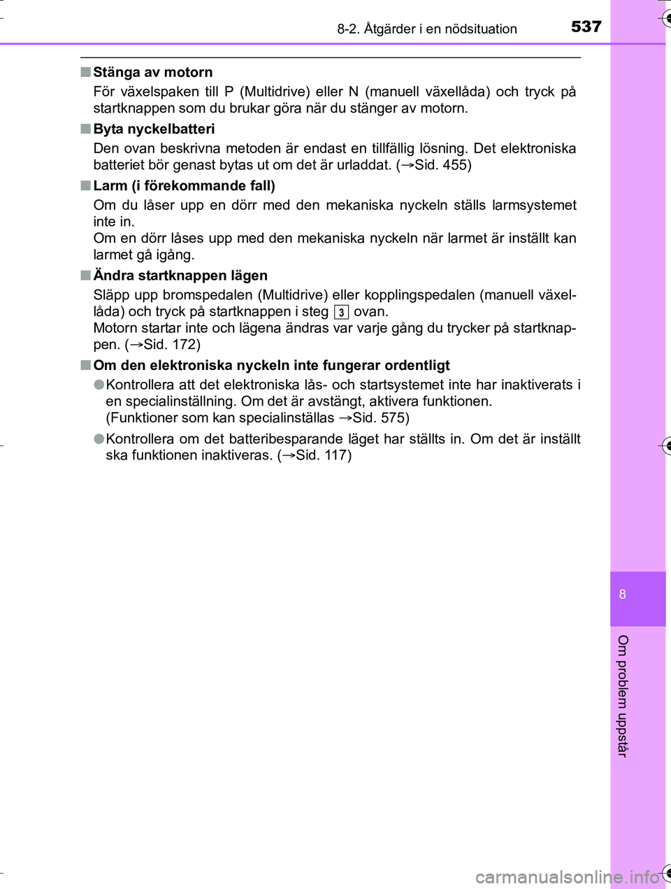 TOYOTA AURIS TOURING SPORTS 2016 Bruksanvisningar (in Swedish) 5378-2. Åtgärder i en nödsituation
OM12K53SE
8
Om problem uppstår
nStänga av motorn
För växelspaken till P (Multidrive) eller N (manuell växellåda) och tryck på
startknappen som du brukar g TOYOTA AURIS TOURING SPORTS 2016 Bruksanvisningar (in Swedish) 5378-2. Åtgärder i en nödsituation
OM12K53SE
8
Om problem uppstår
nStänga av motorn
För växelspaken till P (Multidrive) eller N (manuell växellåda) och tryck på
startknappen som du brukar g