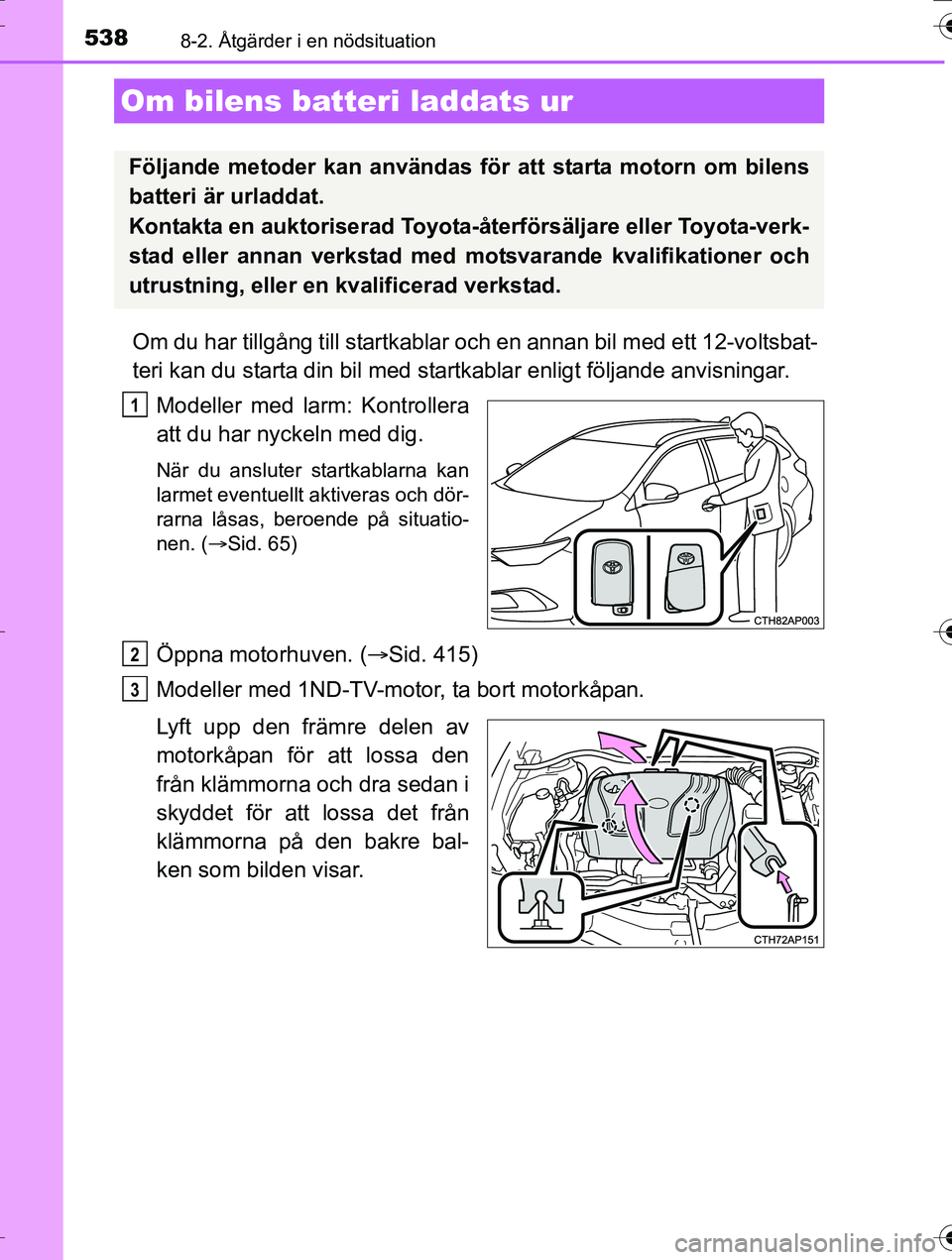 TOYOTA AURIS TOURING SPORTS 2016 Bruksanvisningar (in Swedish) 5388-2. Åtgärder i en nödsituation
OM12K53SE
Om du har tillgång till startkablar och en annan bil med ett 12-voltsbat-
teri kan du starta din bil med startkablar enligt följande anvisningar.
Mode TOYOTA AURIS TOURING SPORTS 2016 Bruksanvisningar (in Swedish) 5388-2. Åtgärder i en nödsituation
OM12K53SE
Om du har tillgång till startkablar och en annan bil med ett 12-voltsbat-
teri kan du starta din bil med startkablar enligt följande anvisningar.
Mode