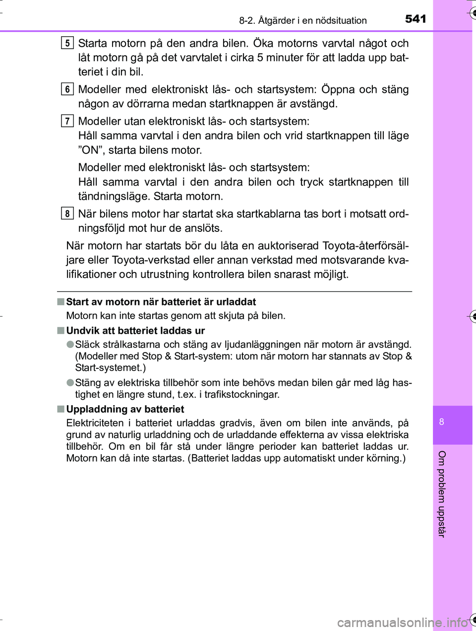 TOYOTA AURIS TOURING SPORTS 2016 Bruksanvisningar (in Swedish) 5418-2. Åtgärder i en nödsituation
OM12K53SE
8
Om problem uppstår
Starta motorn på den andra bilen. Öka motorns varvtal något och
låt motorn gå på det varvtalet i cirka 5 minuter för att la TOYOTA AURIS TOURING SPORTS 2016 Bruksanvisningar (in Swedish) 5418-2. Åtgärder i en nödsituation
OM12K53SE
8
Om problem uppstår
Starta motorn på den andra bilen. Öka motorns varvtal något och
låt motorn gå på det varvtalet i cirka 5 minuter för att la