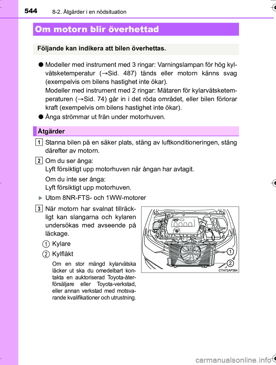 TOYOTA AURIS TOURING SPORTS 2016 Bruksanvisningar (in Swedish) 5448-2. Åtgärder i en nödsituation
OM12K53SE
lModeller med instrument med 3 ringar: Varningslampan för hög kyl-
vätsketemperatur ( Sid. 487) tänds eller motorn känns svag
(exempelvis om bil TOYOTA AURIS TOURING SPORTS 2016 Bruksanvisningar (in Swedish) 5448-2. Åtgärder i en nödsituation
OM12K53SE
lModeller med instrument med 3 ringar: Varningslampan för hög kyl-
vätsketemperatur ( Sid. 487) tänds eller motorn känns svag
(exempelvis om bil