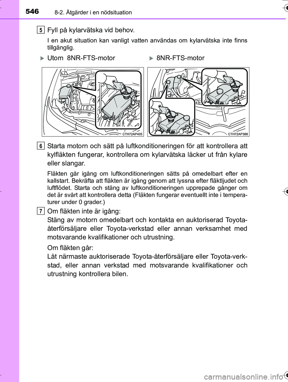 TOYOTA AURIS TOURING SPORTS 2016 Bruksanvisningar (in Swedish) 5468-2. Åtgärder i en nödsituation
OM12K53SE
Fyll på kylarvätska vid behov.
I en akut situation kan vanligt vatten användas om kylarvätska inte finns
tillgänglig.
Starta motorn och sätt på l TOYOTA AURIS TOURING SPORTS 2016 Bruksanvisningar (in Swedish) 5468-2. Åtgärder i en nödsituation
OM12K53SE
Fyll på kylarvätska vid behov.
I en akut situation kan vanligt vatten användas om kylarvätska inte finns
tillgänglig.
Starta motorn och sätt på l