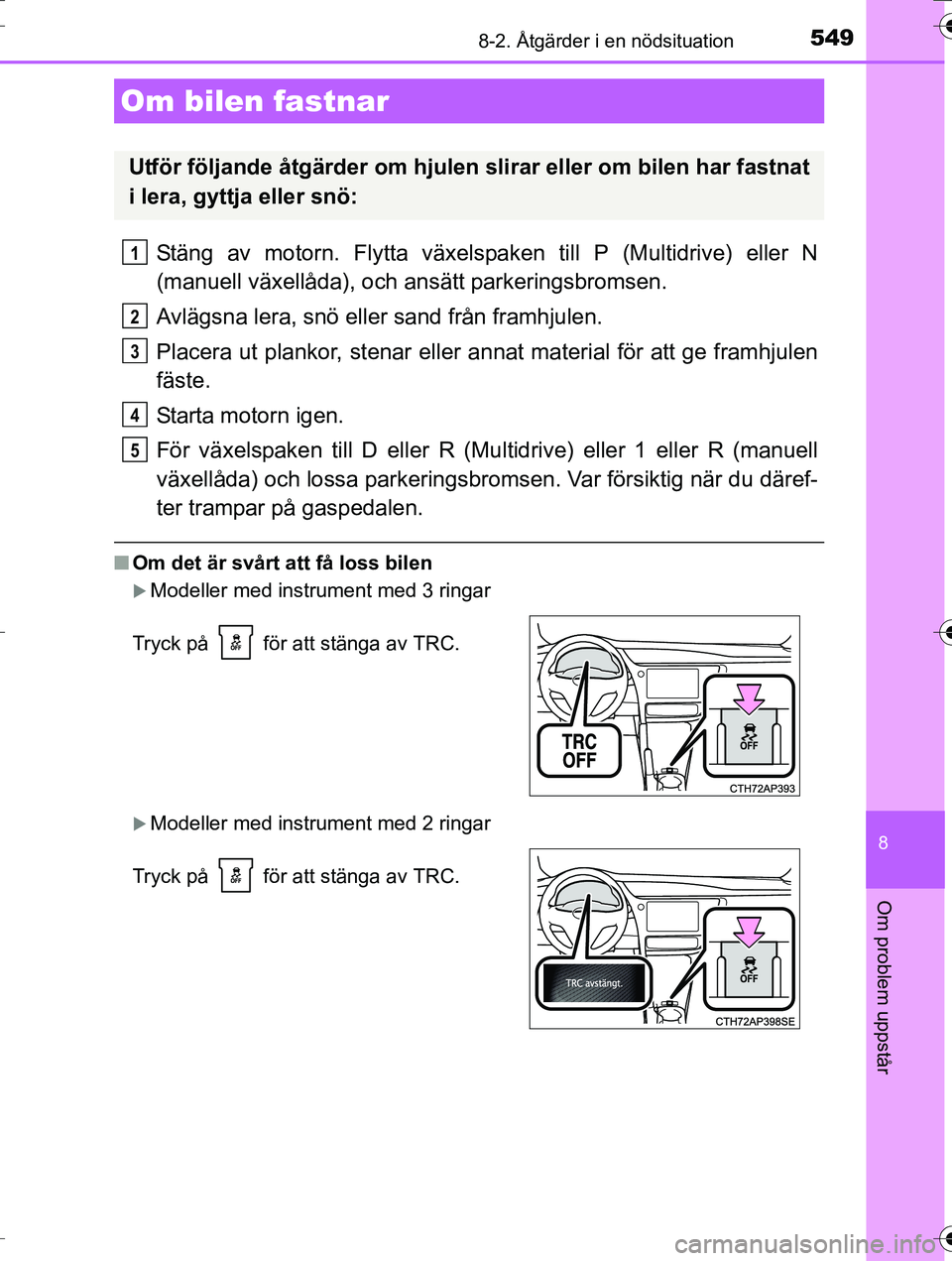 TOYOTA AURIS TOURING SPORTS 2016 Bruksanvisningar (in Swedish) 5498-2. Åtgärder i en nödsituation
OM12K53SE
8
Om problem uppstår
Stäng av motorn. Flytta växelspaken till P (Multidrive) eller N
(manuell växellåda), och ansätt parkeringsbromsen.
Avlägsna TOYOTA AURIS TOURING SPORTS 2016 Bruksanvisningar (in Swedish) 5498-2. Åtgärder i en nödsituation
OM12K53SE
8
Om problem uppstår
Stäng av motorn. Flytta växelspaken till P (Multidrive) eller N
(manuell växellåda), och ansätt parkeringsbromsen.
Avlägsna