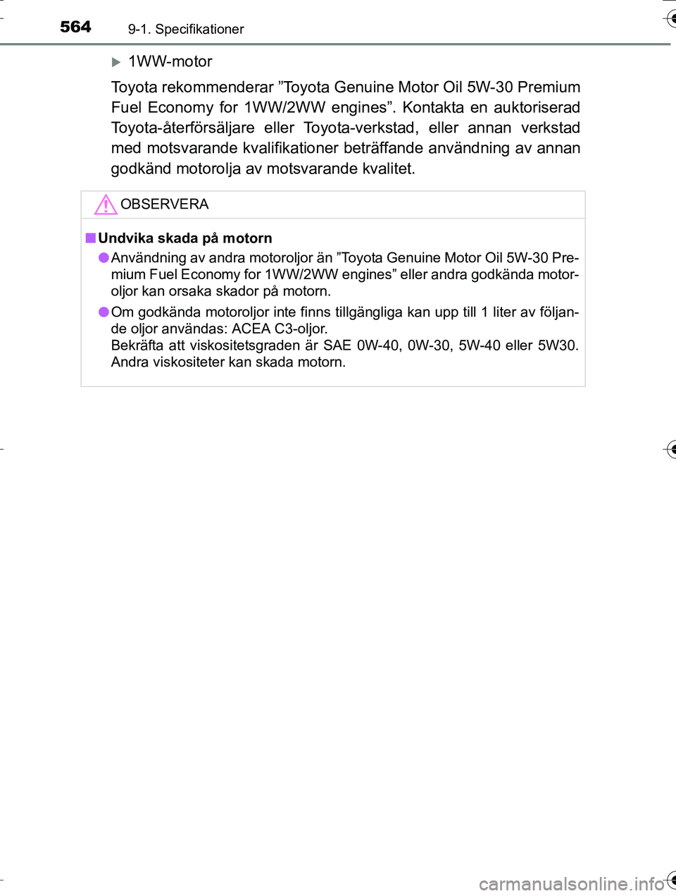 TOYOTA AURIS TOURING SPORTS 2016 Bruksanvisningar (in Swedish) 5649-1. Specifikationer
OM12K53SE
1WW-motor
Toyota rekommenderar ”Toyota Genuine Motor Oil 5W-30 Premium
Fuel Economy for 1WW/2WW engi nes”. Kontakta en auktoriserad
Toyota-återförsäljare el TOYOTA AURIS TOURING SPORTS 2016 Bruksanvisningar (in Swedish) 5649-1. Specifikationer
OM12K53SE
1WW-motor
Toyota rekommenderar ”Toyota Genuine Motor Oil 5W-30 Premium
Fuel Economy for 1WW/2WW engi nes”. Kontakta en auktoriserad
Toyota-återförsäljare el