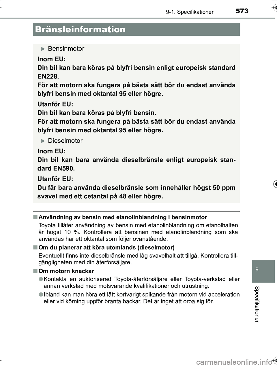 TOYOTA AURIS TOURING SPORTS 2016  Bruksanvisningar (in Swedish) 5739-1. Specifikationer
OM12K53SE
9
Specifikationer
nAnvändning av bensin med etanolinblandning i bensinmotor
Toyota tillåter användning av bensin med etanolinblandning om etanolhalten
är högst 1