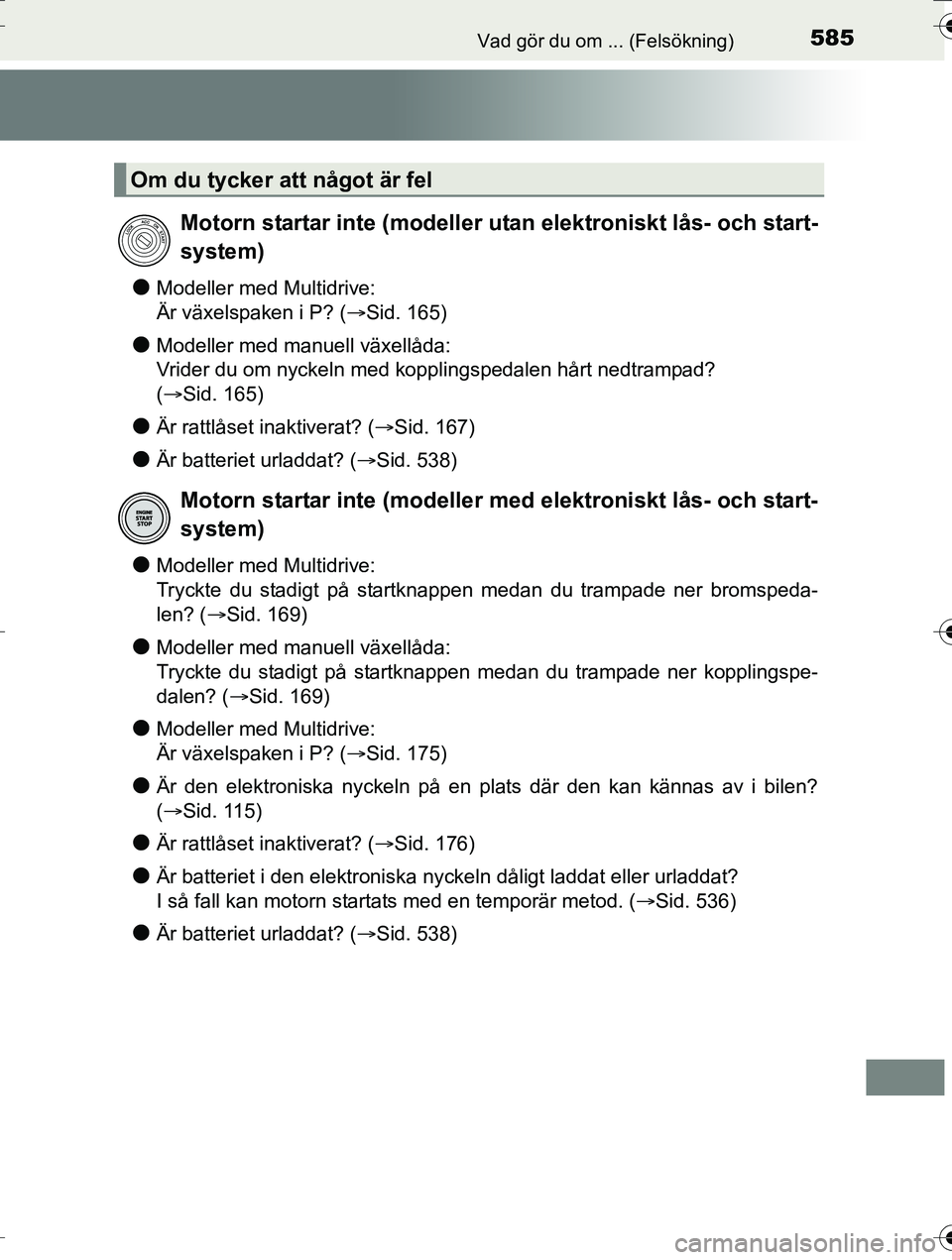 TOYOTA AURIS TOURING SPORTS 2016  Bruksanvisningar (in Swedish) 585Vad gör du om ... (Felsökning)
OM12K53SE
lModeller med Multidrive:
Är växelspaken i P? (Sid. 165)
lModeller med manuell växellåda:
Vrider du om nyckeln med kopplingspedalen hårt nedtrampa