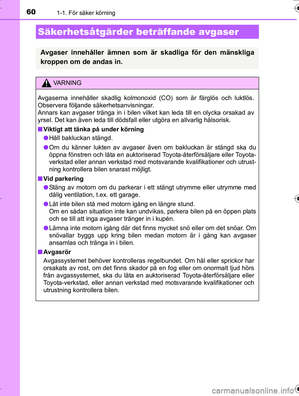 TOYOTA AURIS TOURING SPORTS 2016 Bruksanvisningar (in Swedish) 601-1. För säker körning
OM12K53SE
Säkerhetsåtgärder beträffande avgaser
Avgaser innehåller ämnen som är skadliga för den mänskliga
kroppen om de andas in.
VA R N I N G
Avgaserna innehåll TOYOTA AURIS TOURING SPORTS 2016 Bruksanvisningar (in Swedish) 601-1. För säker körning
OM12K53SE
Säkerhetsåtgärder beträffande avgaser
Avgaser innehåller ämnen som är skadliga för den mänskliga
kroppen om de andas in.
VA R N I N G
Avgaserna innehåll