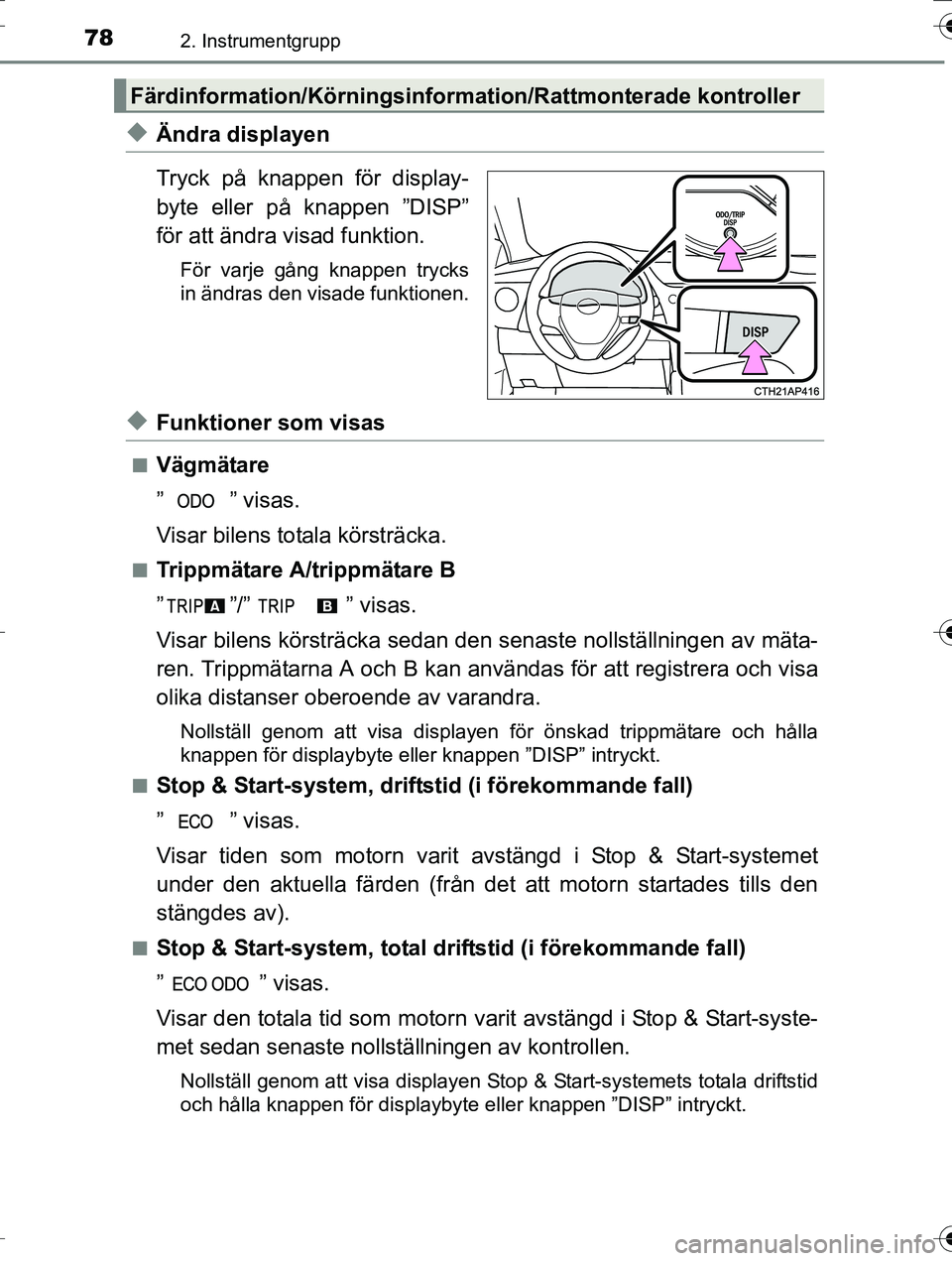 TOYOTA AURIS TOURING SPORTS 2016 Bruksanvisningar (in Swedish) 782. Instrumentgrupp
OM12K53SE
uÄndra displayen
Tryck på knappen för display-
byte eller på knappen ”DISP”
för att ändra visad funktion.
För varje gång knappen trycks
in ändras den visade TOYOTA AURIS TOURING SPORTS 2016 Bruksanvisningar (in Swedish) 782. Instrumentgrupp
OM12K53SE
uÄndra displayen
Tryck på knappen för display-
byte eller på knappen ”DISP”
för att ändra visad funktion.
För varje gång knappen trycks
in ändras den visade