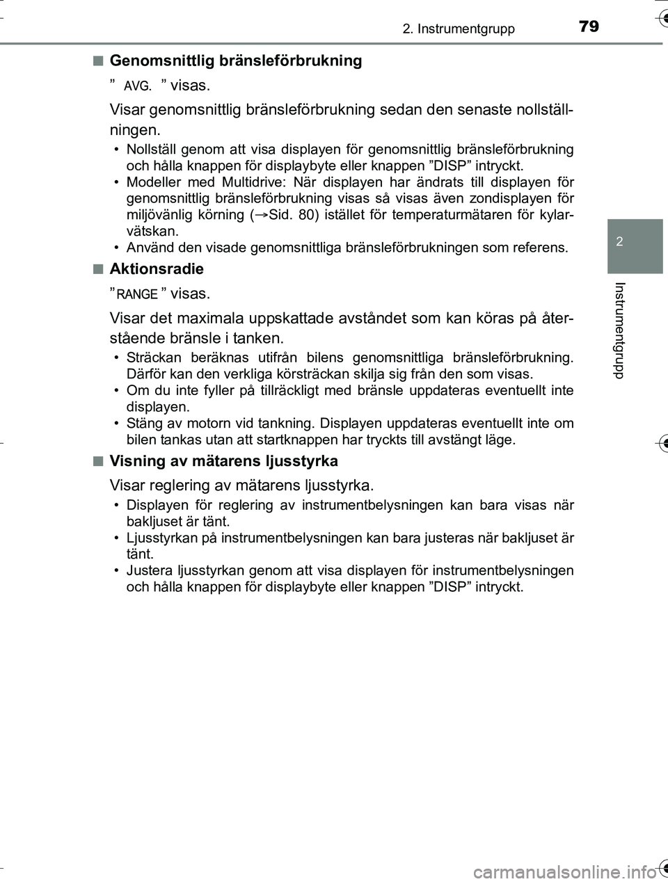 TOYOTA AURIS TOURING SPORTS 2016 Bruksanvisningar (in Swedish) 792. Instrumentgrupp
OM12K53SE
2
Instrumentgrupp
nGenomsnittlig bränsleförbrukning
” ” visas.
Visar genomsnittlig bränsleförbrukning sedan den senaste nollställ-
ningen.
• Nollställ genom TOYOTA AURIS TOURING SPORTS 2016 Bruksanvisningar (in Swedish) 792. Instrumentgrupp
OM12K53SE
2
Instrumentgrupp
nGenomsnittlig bränsleförbrukning
” ” visas.
Visar genomsnittlig bränsleförbrukning sedan den senaste nollställ-
ningen.
• Nollställ genom