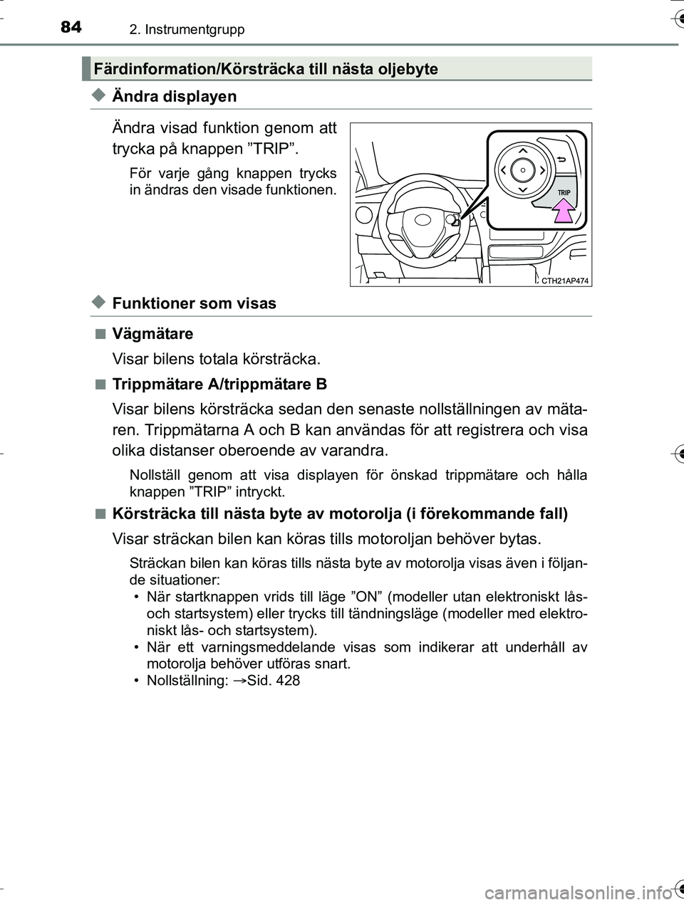 TOYOTA AURIS TOURING SPORTS 2016 Bruksanvisningar (in Swedish) 842. Instrumentgrupp
OM12K53SE
uÄndra displayen
Ändra visad funktion genom att
trycka på knappen ”TRIP”.
För varje gång knappen trycks
in ändras den visade funktionen.
uFunktioner som visas
TOYOTA AURIS TOURING SPORTS 2016 Bruksanvisningar (in Swedish) 842. Instrumentgrupp
OM12K53SE
uÄndra displayen
Ändra visad funktion genom att
trycka på knappen ”TRIP”.
För varje gång knappen trycks
in ändras den visade funktionen.
uFunktioner som visas
