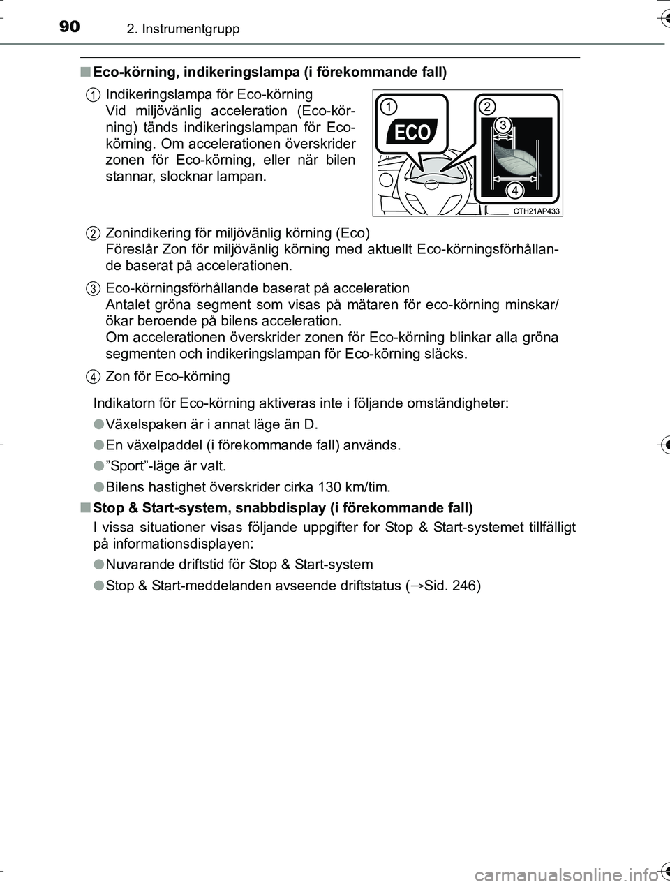 TOYOTA AURIS TOURING SPORTS 2016 Bruksanvisningar (in Swedish) 902. Instrumentgrupp
OM12K53SE
nEco-körning, indikeringslamp a (i förekommande fall)
Indikatorn för Eco-körning aktiveras inte i följande omständ\
igheter:
l Växelspaken är i annat läge än D TOYOTA AURIS TOURING SPORTS 2016 Bruksanvisningar (in Swedish) 902. Instrumentgrupp
OM12K53SE
nEco-körning, indikeringslamp a (i förekommande fall)
Indikatorn för Eco-körning aktiveras inte i följande omständ\
igheter:
l Växelspaken är i annat läge än D