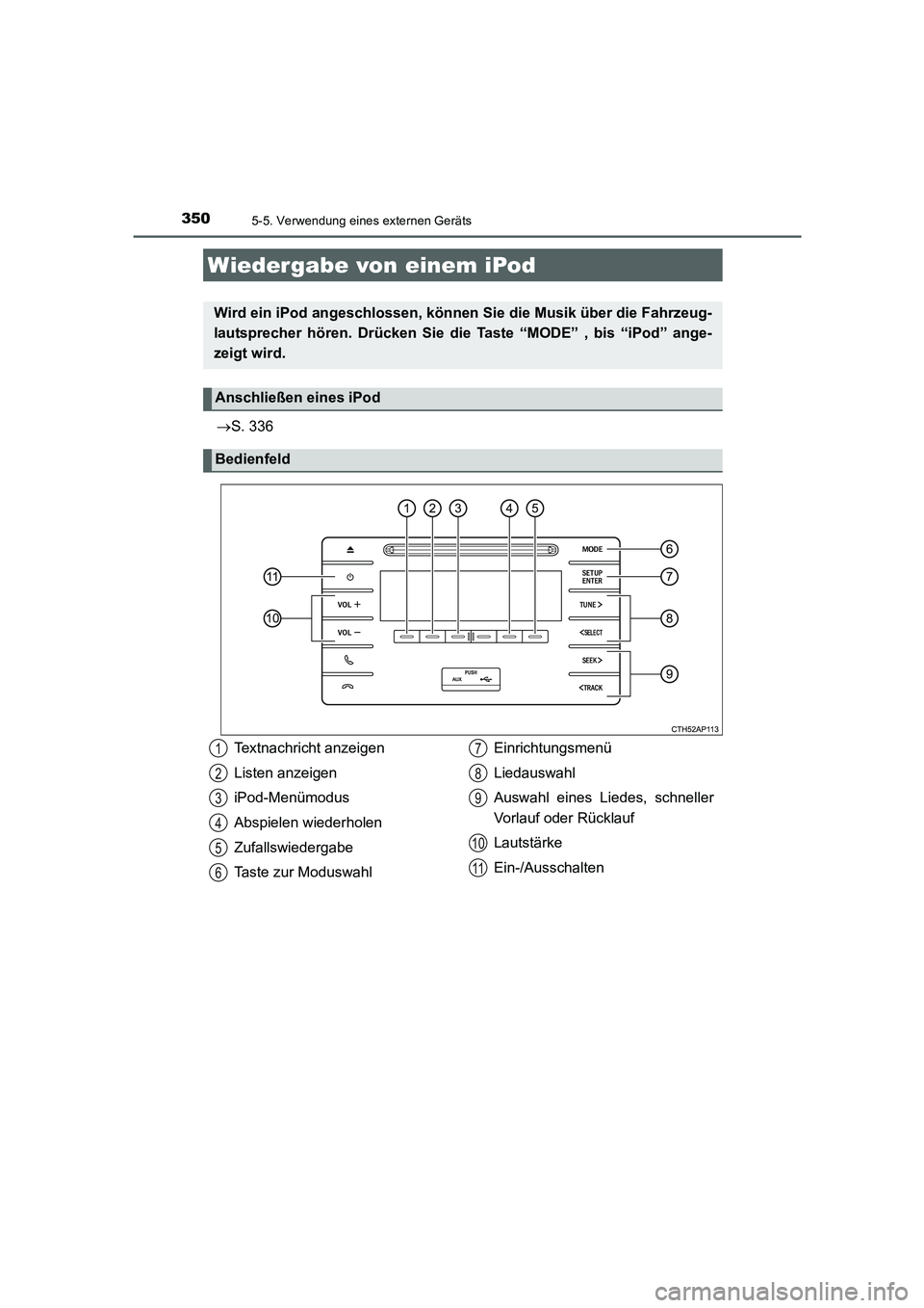 TOYOTA AURIS TOURING SPORTS 2015  Betriebsanleitungen (in German) 350
UK_AURIS_Touring_Sport_EM (OM12J33M)
5-5. Verwendung eines externen Geräts
→S. 336
Wiedergabe von einem iPod
Wird ein iPod angeschlossen, können Sie die Musik über die Fahrzeug-
lautsprecher 