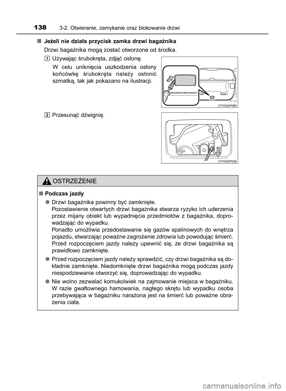 TOYOTA AURIS TOURING SPORTS 2015  Instrukcja obsługi (in Polish) Je˝eli nie dzia∏a przycisk zamka drzwi baga˝nika
Drzwi baga˝nika mogà zostaç otworzone od Êrodka.
U˝ywajàc Êrubokr´ta, zdjàç os∏on´.
W celu  unikni´cia  uszkodzenia  os∏ony
koƒcó