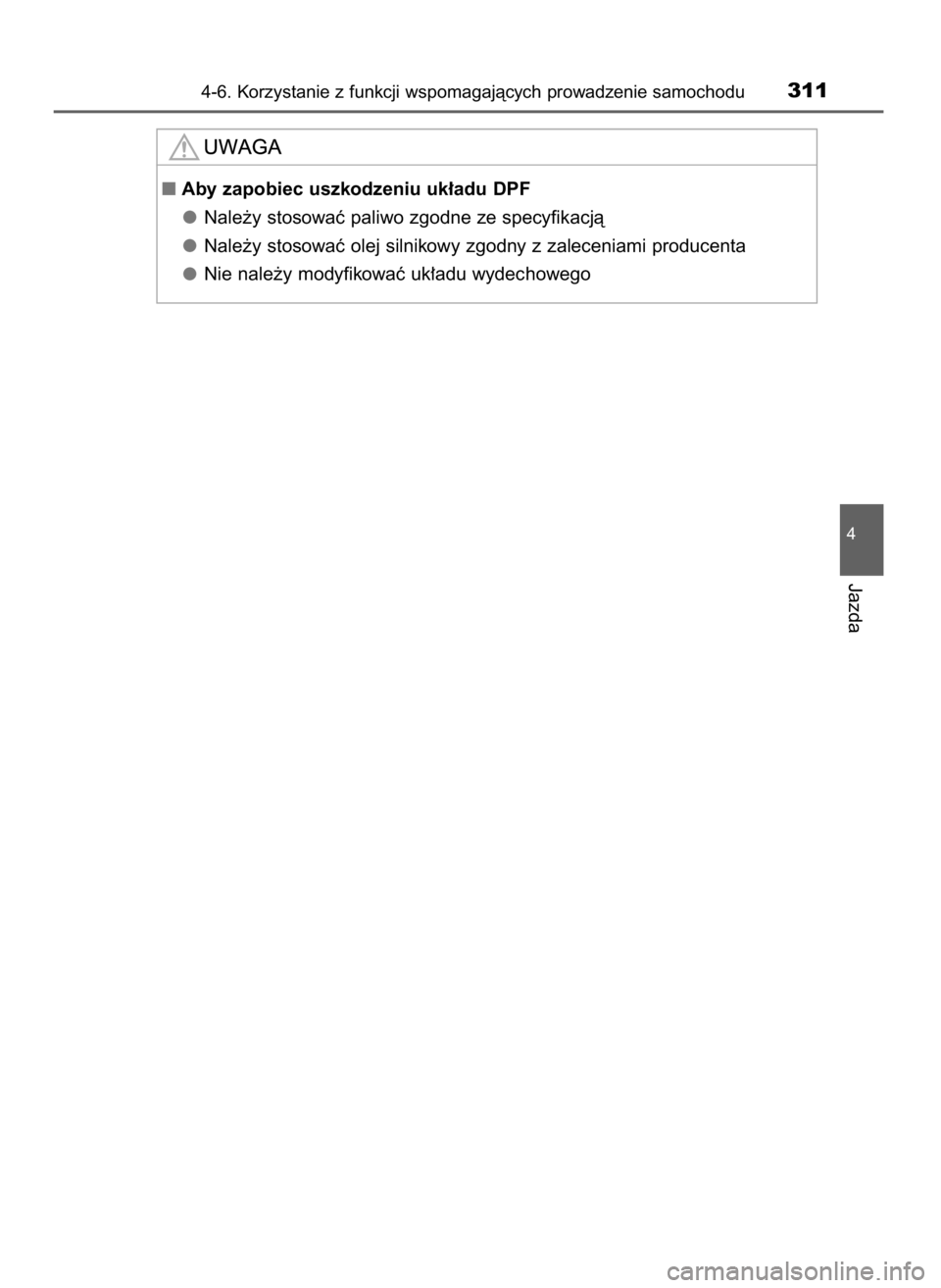 TOYOTA AURIS TOURING SPORTS 2015  Instrukcja obsługi (in Polish) 4-6. Korzystanie z funkcji wspomagajàcych prowadzenie samochodu311
4
Jazda
Aby zapobiec uszkodzeniu uk∏adu DPF
Nale˝y stosowaç paliwo zgodne ze specyfikacjà
Nale˝y stosowaç olej silnikowy zgo