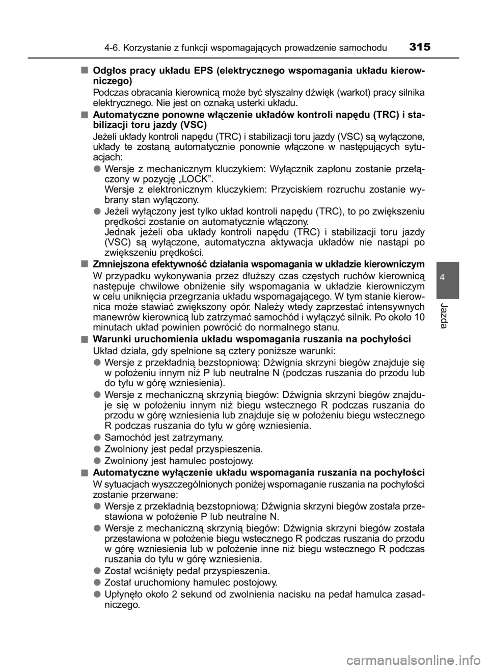 TOYOTA AURIS TOURING SPORTS 2015  Instrukcja obsługi (in Polish) Odg∏os  pracy  uk∏adu  EPS  (elektrycznego  wspomagania  uk∏adu  kierow-
niczego)
Podczas obracania kierownicà mo˝e byç s∏yszalny dêwi´k (warkot) pracy silnika
elektrycznego. Nie jest on 