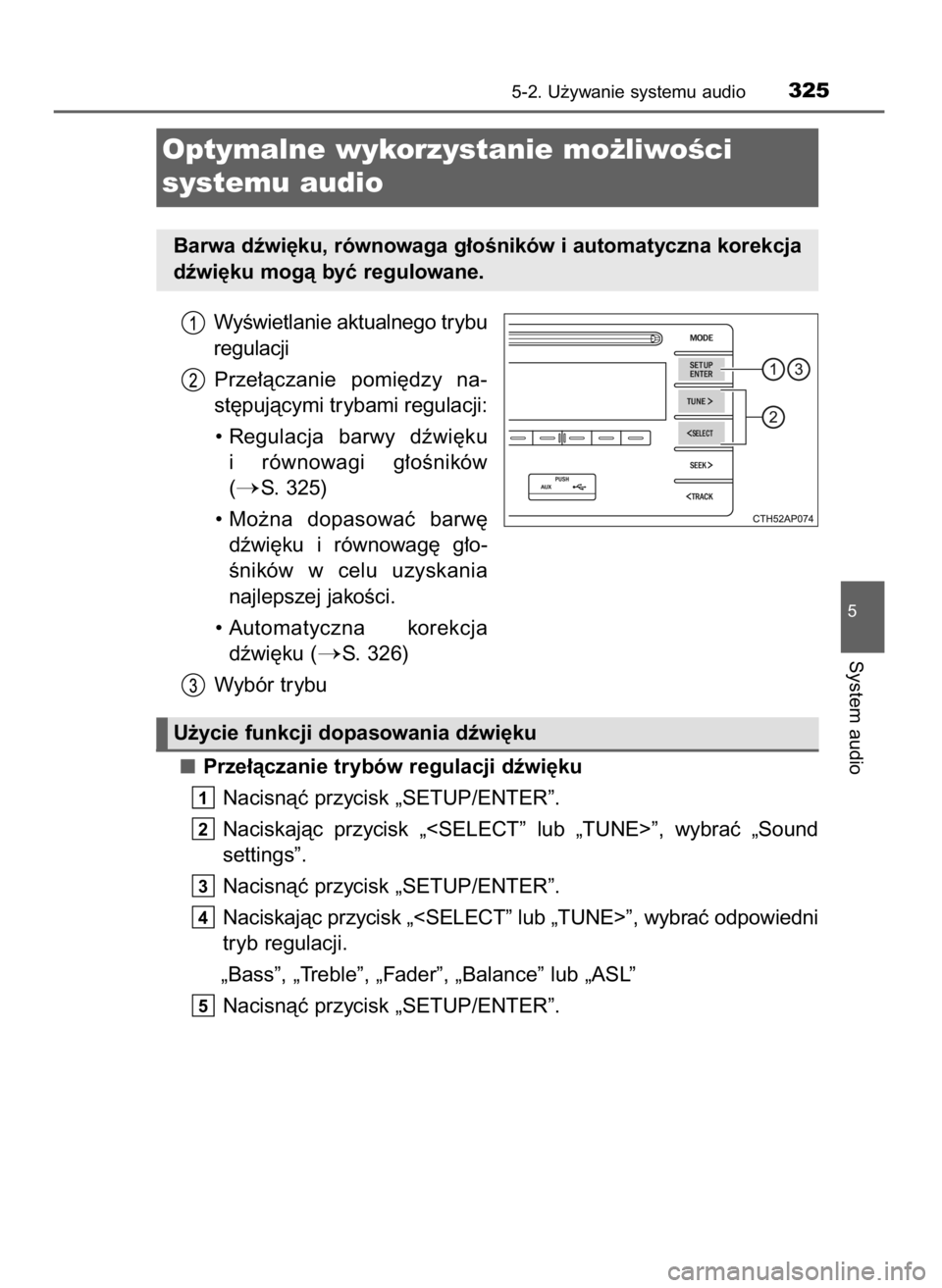 TOYOTA AURIS TOURING SPORTS 2015  Instrukcja obsługi (in Polish) WyÊwietlanie aktualnego trybu
regulacji
Prze∏àczanie  pomi´dzy  na-
st´pujàcymi trybami regulacji:
• Regulacja  barwy  dêwi´ku
i równowagi  g∏oÊników
(
S. 325)
• Mo˝na  dopasowaç 