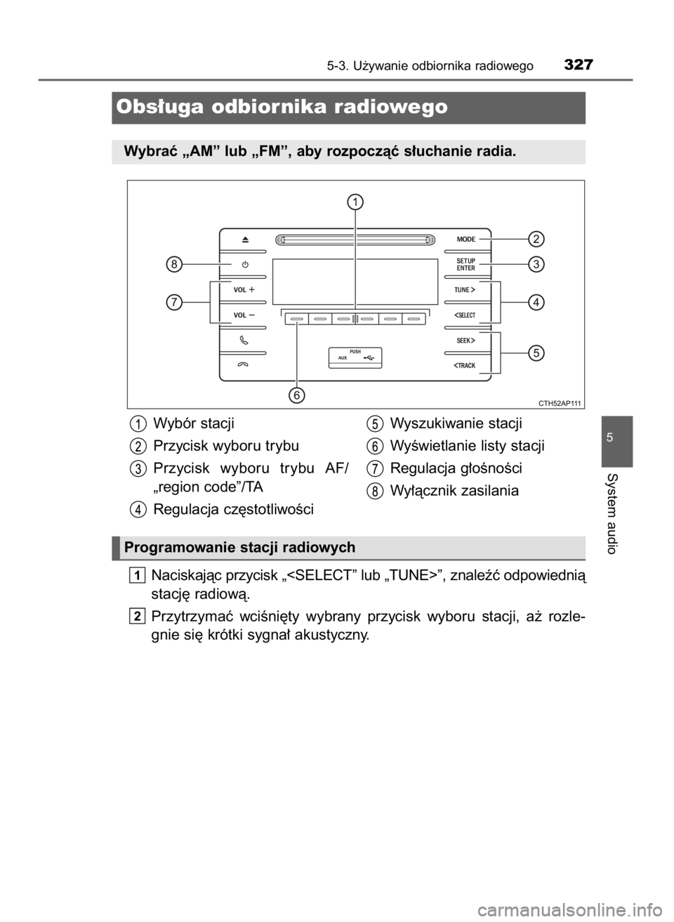 TOYOTA AURIS TOURING SPORTS 2015  Instrukcja obsługi (in Polish) Naciskajàc przycisk „<SELECT” lub „TUNE>”, znaleêç odpowiednià
stacj´ radiowà.
Przytrzymaç  wciÊni´ty  wybrany  przycisk  wyboru  stacji,  a˝  rozle-
gnie si´ krótki sygna∏ akust