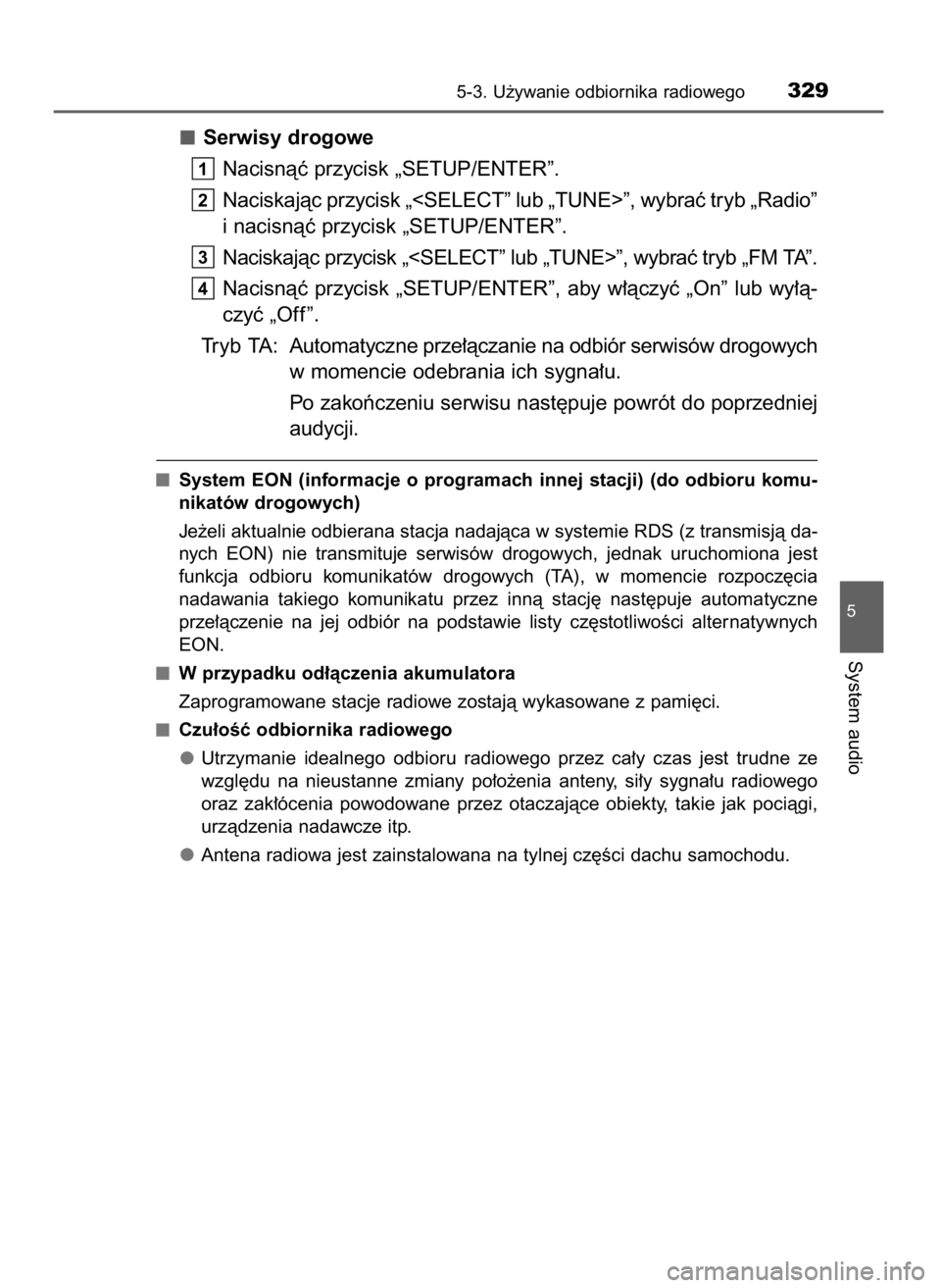 TOYOTA AURIS TOURING SPORTS 2015  Instrukcja obsługi (in Polish) Serwisy drogowe
Nacisnàç przycisk „SETUP/ENTER”.
Naciskajàc przycisk „<SELECT” lub „TUNE>”, wybraç tryb „Radio”
i nacisnàç przycisk „SETUP/ENTER”.
Naciskajàc przycisk „<SE