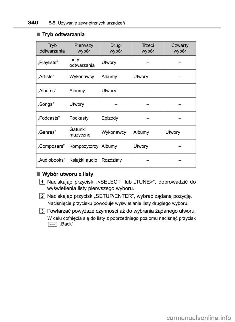 TOYOTA AURIS TOURING SPORTS 2015  Instrukcja obsługi (in Polish) Tryb odtwarzania
Wybór utworu z listy
Naciskajàc  przycisk  „<SELECT”  lub  „TUNE>”,  doprowadziç  do
wyÊwietlenia listy pierwszego wyboru.
Naciskajàc przycisk „SETUP/ENTER”, wybraç 