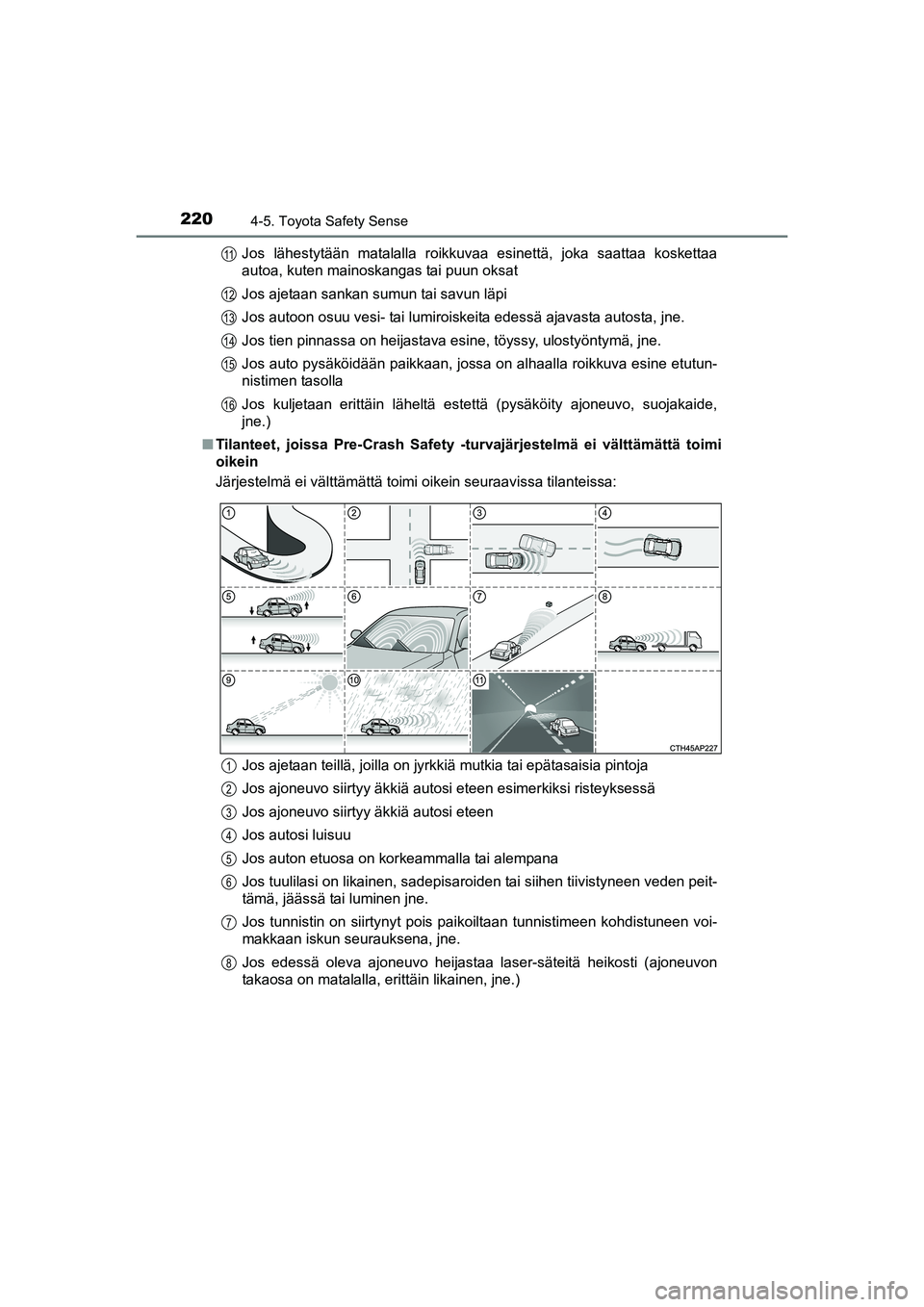 TOYOTA AURIS TOURING SPORTS 2015 Omistajan Käsikirja (in Finnish) 2204-5. Toyota Safety Sense
OM12J31FIJos lähestytään matalalla roikkuvaa esinettä, joka saattaa koskettaa
autoa, kuten mainoskangas tai puun oksat
Jos ajetaan sankan sumun tai savun läpi
Jos auto TOYOTA AURIS TOURING SPORTS 2015 Omistajan Käsikirja (in Finnish) 2204-5. Toyota Safety Sense
OM12J31FIJos lähestytään matalalla roikkuvaa esinettä, joka saattaa koskettaa
autoa, kuten mainoskangas tai puun oksat
Jos ajetaan sankan sumun tai savun läpi
Jos auto