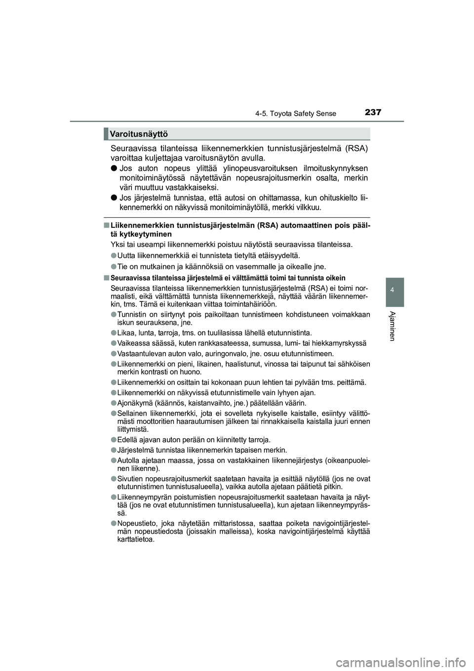 TOYOTA AURIS TOURING SPORTS 2015 Omistajan Käsikirja (in Finnish) 2374-5. Toyota Safety Sense
OM12J31FI
4
Ajaminen
Seuraavissa tilanteissa liikennemerkkien tunnistusjärjestelmä (RSA)
varoittaa kuljettajaa varoitusnäytön avulla.
l
Jos auton nopeus ylittää ylino TOYOTA AURIS TOURING SPORTS 2015 Omistajan Käsikirja (in Finnish) 2374-5. Toyota Safety Sense
OM12J31FI
4
Ajaminen
Seuraavissa tilanteissa liikennemerkkien tunnistusjärjestelmä (RSA)
varoittaa kuljettajaa varoitusnäytön avulla.
l
Jos auton nopeus ylittää ylino