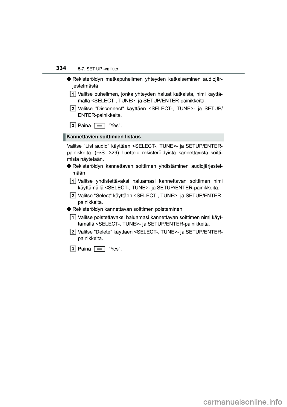 TOYOTA AURIS TOURING SPORTS 2015  Omistajan Käsikirja (in Finnish) 3345-7. SET UP -valikko
OM12J31FI
lRekisteröidyn matkapuhelimen yhteyden katkaiseminen audiojär-
jestelmästä
Valitse puhelimen, jonka yhteyden haluat katkaista, nimi käyttä-
mällä <SELECT-, TU