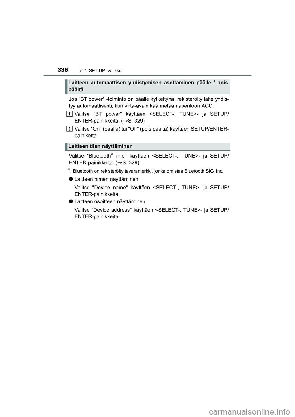 TOYOTA AURIS TOURING SPORTS 2015  Omistajan Käsikirja (in Finnish) 3365-7. SET UP -valikko
OM12J31FI
Jos "BT power" -toiminto on päälle kytkettynä, rekisteröity laite yhdis-
tyy automaattisesti, kun virta-avain käännetään asentoon ACC.
Valitse "BT power" käy