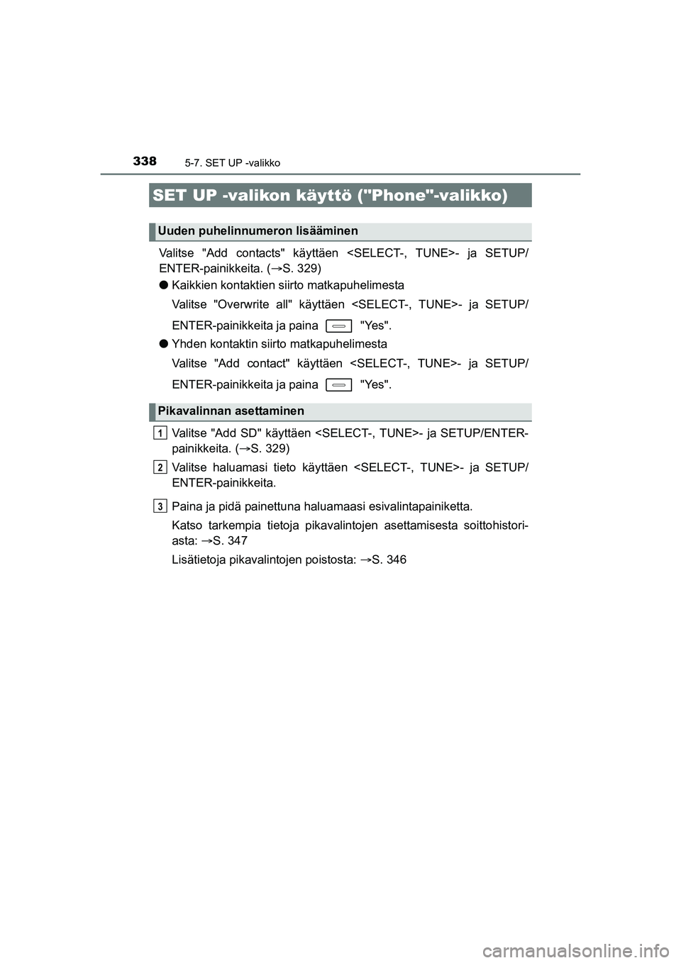 TOYOTA AURIS TOURING SPORTS 2015  Omistajan Käsikirja (in Finnish) 3385-7. SET UP -valikko
OM12J31FI
Valitse "Add contacts" käyttäen <SELECT-, TUNE>- ja SETUP/
ENTER-painikkeita. ( S. 329)
l Kaikkien kontaktien siirto matkapuhelimesta
Valitse "Overwrite all" kä