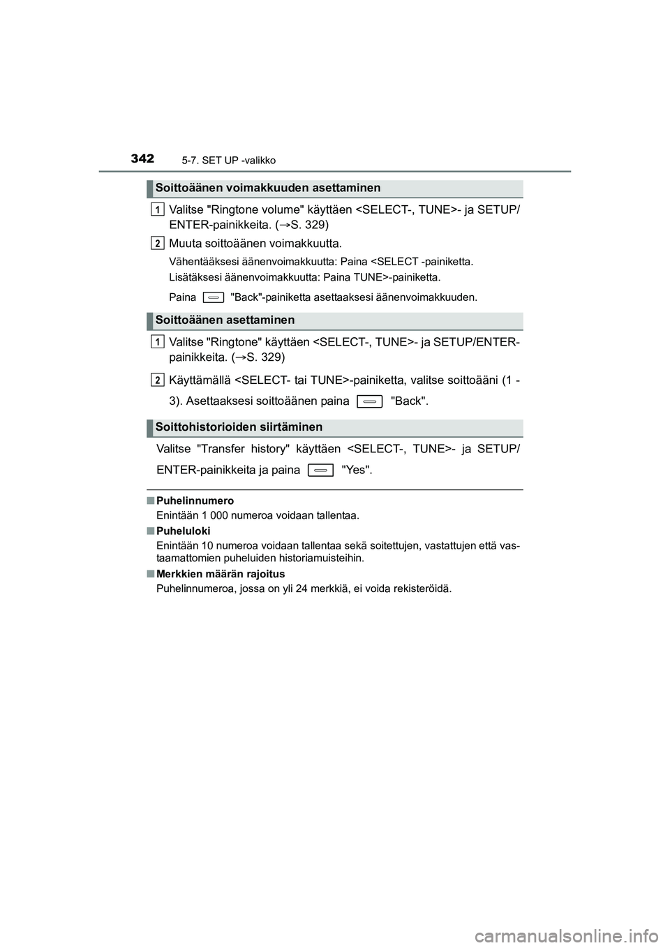 TOYOTA AURIS TOURING SPORTS 2015 Omistajan Käsikirja (in Finnish) 3425-7. SET UP -valikko
OM12J31FI
Valitse "Ringtone volume" käyttäen <SELECT-, TUNE>- ja SETUP/
ENTER-painikkeita. (S. 329)
Muuta soittoäänen voimakkuutta.
Vähentääksesi äänenvoimakkuutta: TOYOTA AURIS TOURING SPORTS 2015 Omistajan Käsikirja (in Finnish) 3425-7. SET UP -valikko
OM12J31FI
Valitse "Ringtone volume" käyttäen <SELECT-, TUNE>- ja SETUP/
ENTER-painikkeita. (S. 329)
Muuta soittoäänen voimakkuutta.
Vähentääksesi äänenvoimakkuutta:
