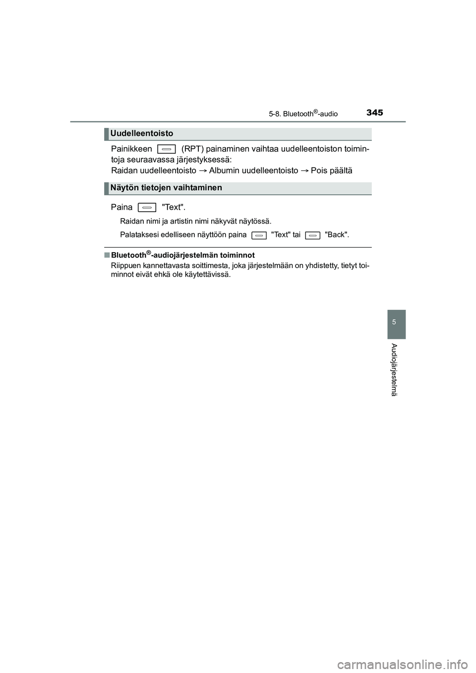TOYOTA AURIS TOURING SPORTS 2015  Omistajan Käsikirja (in Finnish) 3455-8. Bluetooth®-audio
OM12J31FI
5
Audiojärjestelmä
Painikkeen   (RPT) painaminen vaihtaa uudelleentoiston toimin-
toja seuraavassa järjestyksessä: 
Raidan uudelleentoisto Albumin uudelle