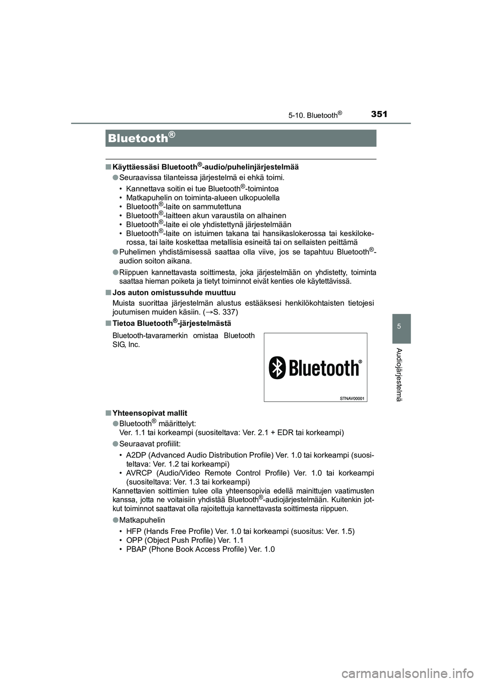 TOYOTA AURIS TOURING SPORTS 2015  Omistajan Käsikirja (in Finnish) 351
OM12J31FI
5
Audiojärjestelmä
5-10. Bluetooth®
nKäyttäessäsi Bluetooth®-audio/puhelinjärjestelmää
l Seuraavissa tilanteissa järjestelmä ei ehkä toimi.
• Kannettava soitin ei tue Blue