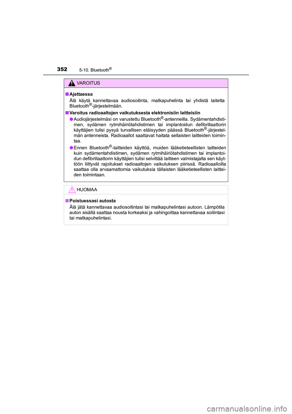 TOYOTA AURIS TOURING SPORTS 2015  Omistajan Käsikirja (in Finnish) 3525-10. Bluetooth®
OM12J31FI
VAROITUS
nAjettaessa
Älä käytä kannettavaa audiosoitinta, matkapuhelinta tai yhdistä laitetta
Bluetooth
®-järjestelmään.
n Varoitus radioaaltojen vaikutuksesta 