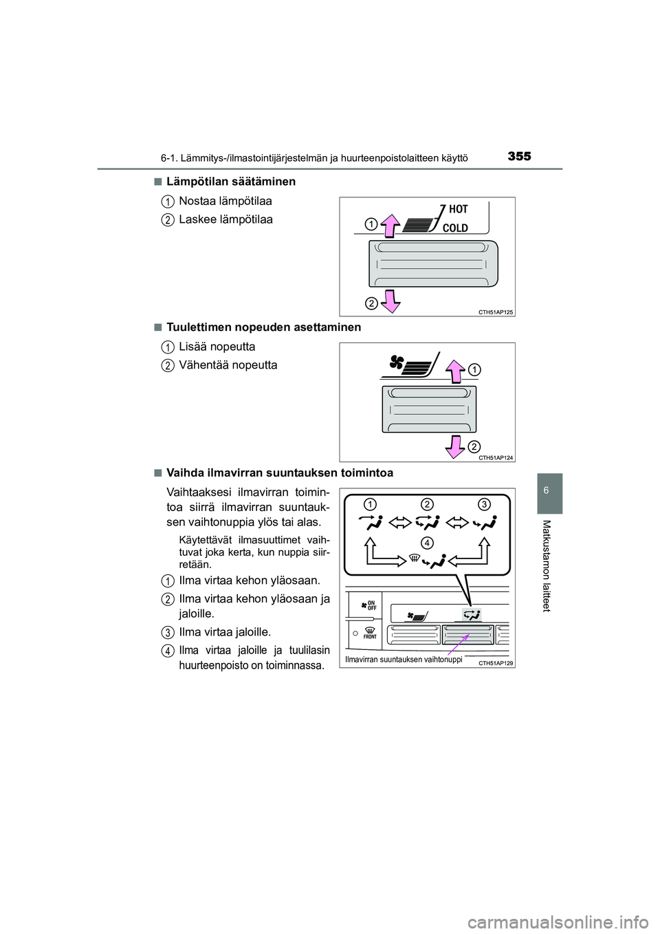 TOYOTA AURIS TOURING SPORTS 2015  Omistajan Käsikirja (in Finnish) 3556-1. Lämmitys-/ilmastointijärjestelmän ja huurteenpoistolaitteen käyttö
OM12J31FI
6
Matkustamon laitteet
nLämpötilan säätäminen
Nostaa lämpötilaa
Laskee lämpötilaa
nTuulettimen nopeud
