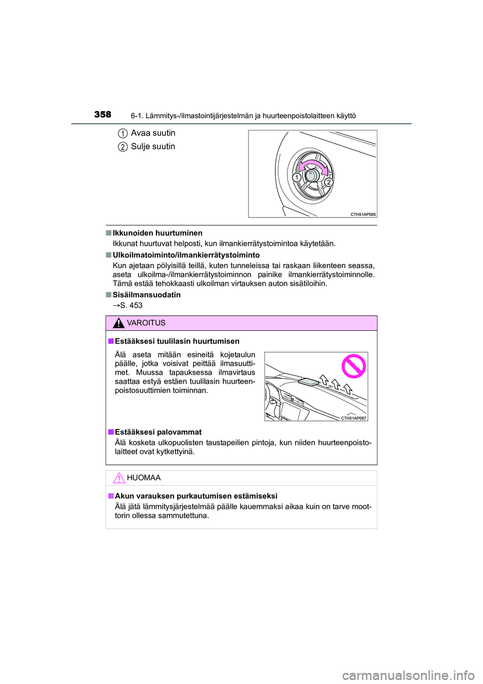 TOYOTA AURIS TOURING SPORTS 2015  Omistajan Käsikirja (in Finnish) 3586-1. Lämmitys-/ilmastointijärjestelmän ja huurteenpoistolaitteen käyttö
OM12J31FI
Avaa suutin
Sulje suutin
nIkkunoiden huurtuminen
Ikkunat huurtuvat helposti, kun ilmankierrätystoimintoa käy