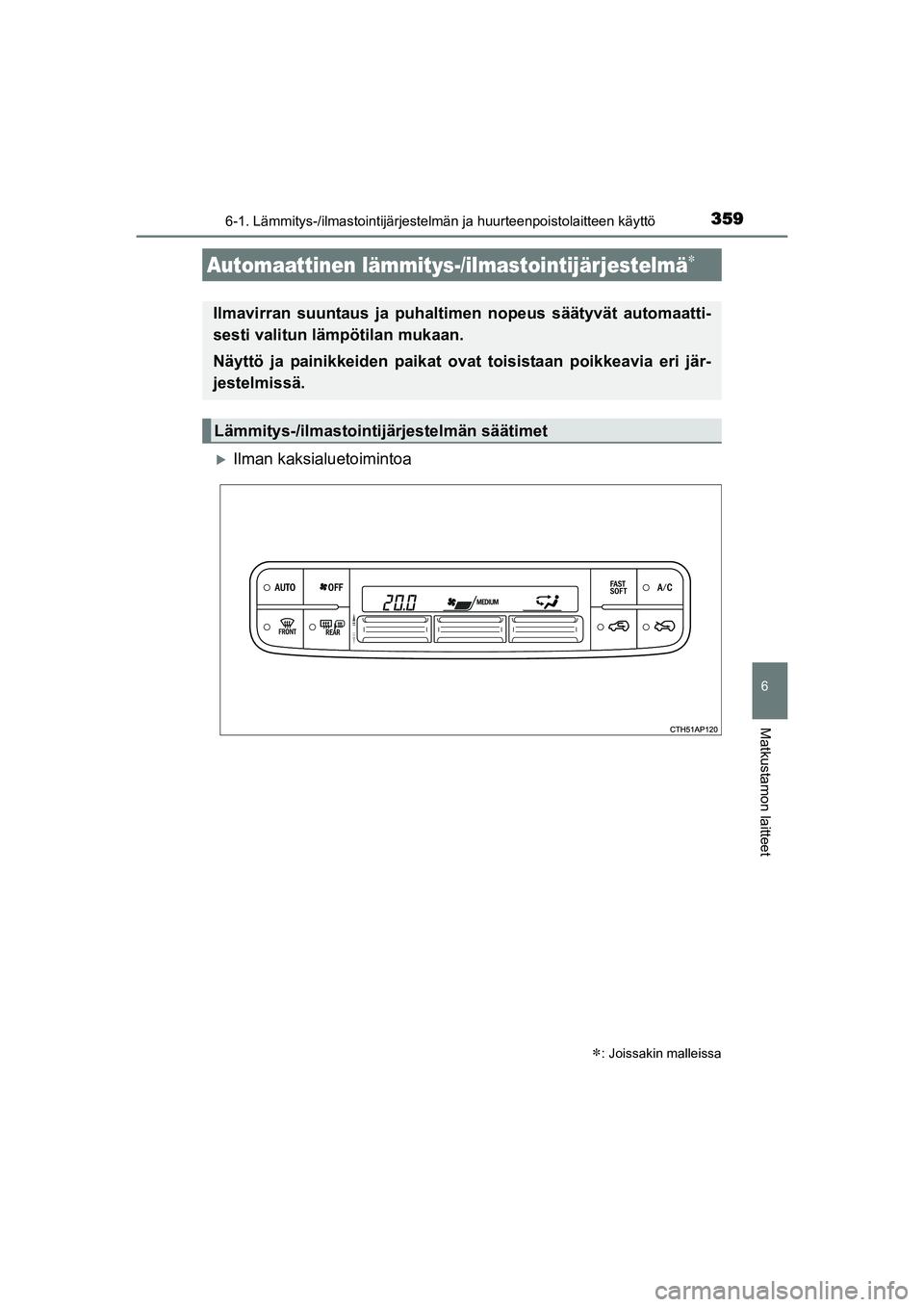 TOYOTA AURIS TOURING SPORTS 2015  Omistajan Käsikirja (in Finnish) 3596-1. Lämmitys-/ilmastointijärjestelmän ja huurteenpoistolaitteen käyttö
OM12J31FI
6
Matkustamon laitteet
Ilman kaksialuetoimintoa
Automaattinen lämmitys-/ilmastointijärjestelmä
: J