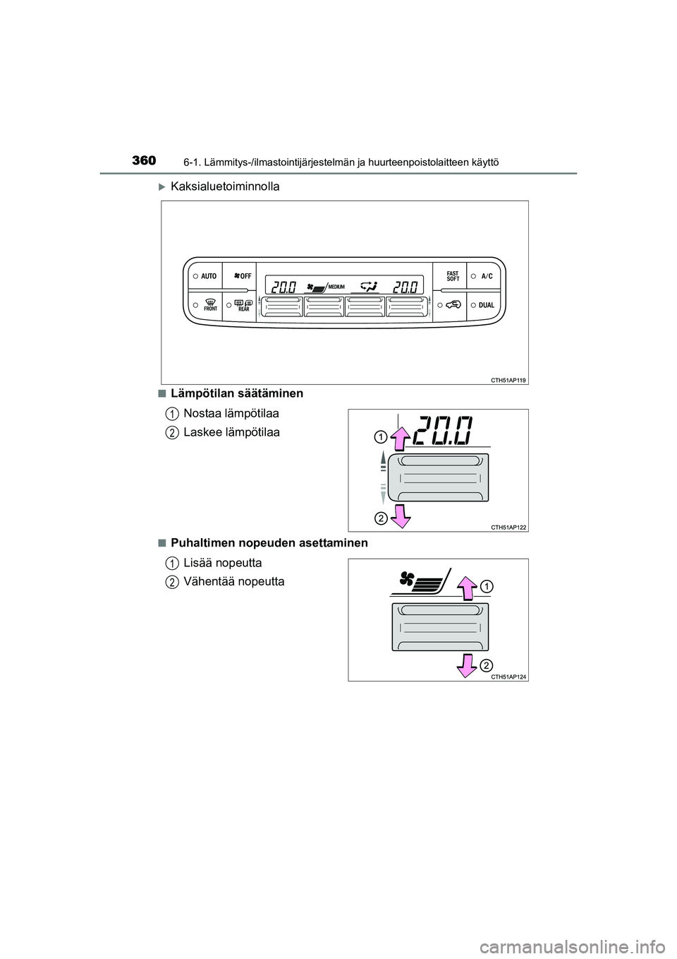 TOYOTA AURIS TOURING SPORTS 2015  Omistajan Käsikirja (in Finnish) 3606-1. Lämmitys-/ilmastointijärjestelmän ja huurteenpoistolaitteen käyttö
OM12J31FI
Kaksialuetoiminnolla
nLämpötilan säätäminen
Nostaa lämpötilaa
Laskee lämpötilaa
nPuhaltimen nopeud