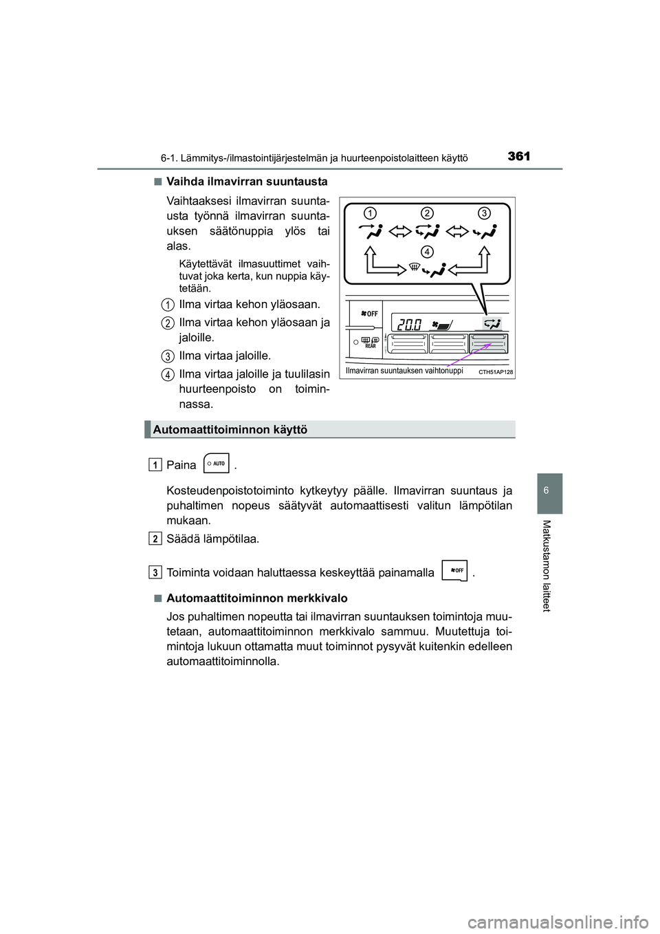 TOYOTA AURIS TOURING SPORTS 2015 Omistajan Käsikirja (in Finnish) 3616-1. Lämmitys-/ilmastointijärjestelmän ja huurteenpoistolaitteen käyttö
OM12J31FI
6
Matkustamon laitteet
nVaihda ilmavirran suuntausta
Vaihtaaksesi ilmavirran suunta-
usta työnnä ilmavirran TOYOTA AURIS TOURING SPORTS 2015 Omistajan Käsikirja (in Finnish) 3616-1. Lämmitys-/ilmastointijärjestelmän ja huurteenpoistolaitteen käyttö
OM12J31FI
6
Matkustamon laitteet
nVaihda ilmavirran suuntausta
Vaihtaaksesi ilmavirran suunta-
usta työnnä ilmavirran