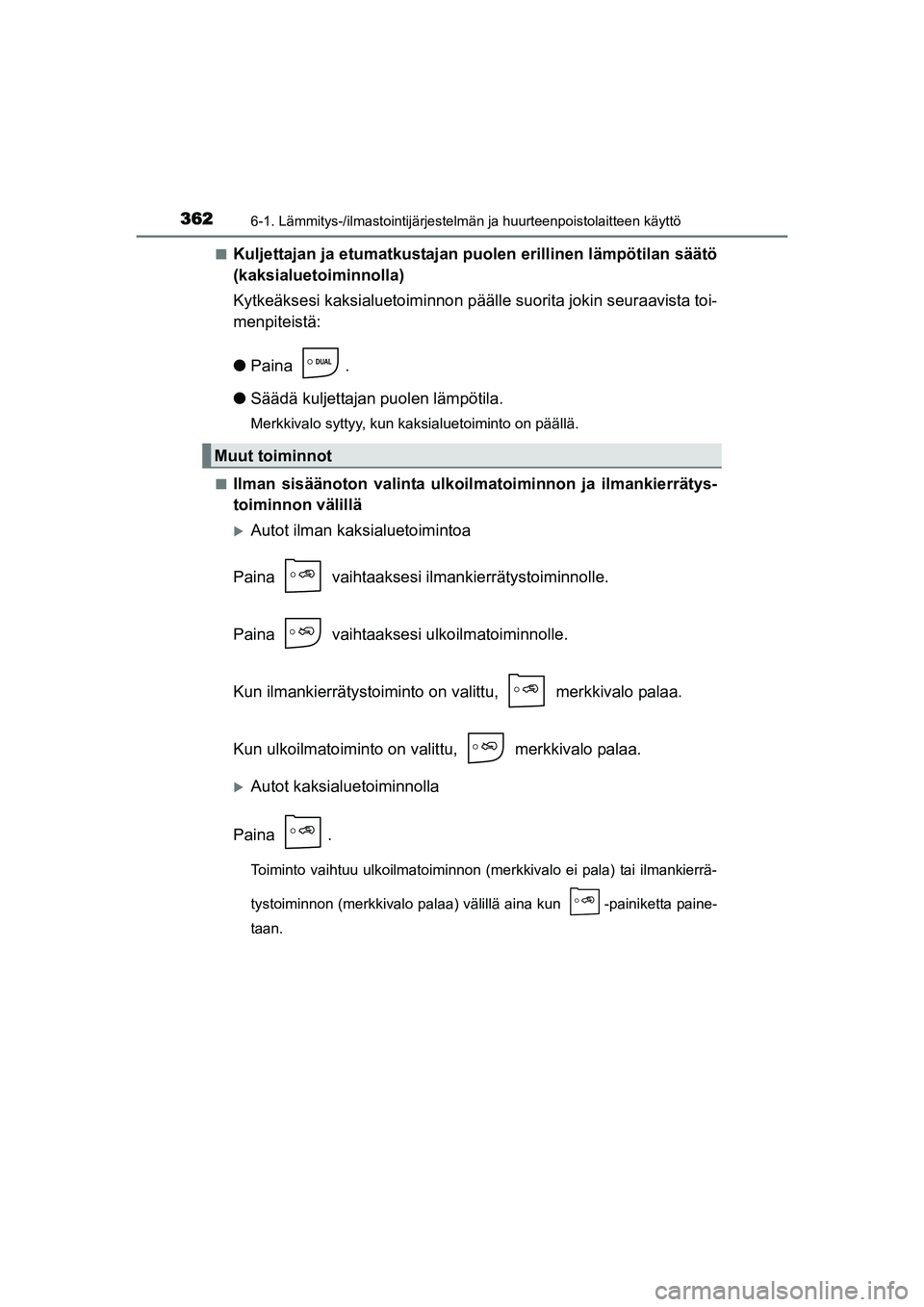 TOYOTA AURIS TOURING SPORTS 2015 Omistajan Käsikirja (in Finnish) 3626-1. Lämmitys-/ilmastointijärjestelmän ja huurteenpoistolaitteen käyttö
OM12J31FIn
Kuljettajan ja etumatkustajan puol
en erillinen lämpötilan säätö
(kaksialuetoiminnolla)
Kytkeäksesi kak TOYOTA AURIS TOURING SPORTS 2015 Omistajan Käsikirja (in Finnish) 3626-1. Lämmitys-/ilmastointijärjestelmän ja huurteenpoistolaitteen käyttö
OM12J31FIn
Kuljettajan ja etumatkustajan puol
en erillinen lämpötilan säätö
(kaksialuetoiminnolla)
Kytkeäksesi kak