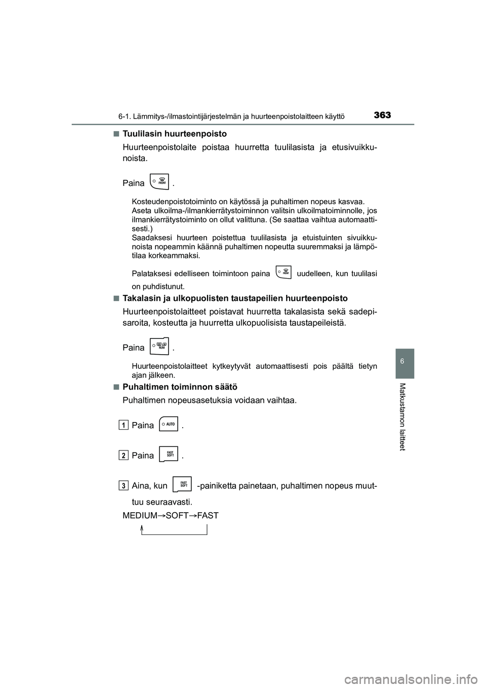 TOYOTA AURIS TOURING SPORTS 2015 Omistajan Käsikirja (in Finnish) 3636-1. Lämmitys-/ilmastointijärjestelmän ja huurteenpoistolaitteen käyttö
OM12J31FI
6
Matkustamon laitteet
nTuulilasin huurteenpoisto
Huurteenpoistolaite poistaa huurretta tuulilasista ja etusiv TOYOTA AURIS TOURING SPORTS 2015 Omistajan Käsikirja (in Finnish) 3636-1. Lämmitys-/ilmastointijärjestelmän ja huurteenpoistolaitteen käyttö
OM12J31FI
6
Matkustamon laitteet
nTuulilasin huurteenpoisto
Huurteenpoistolaite poistaa huurretta tuulilasista ja etusiv