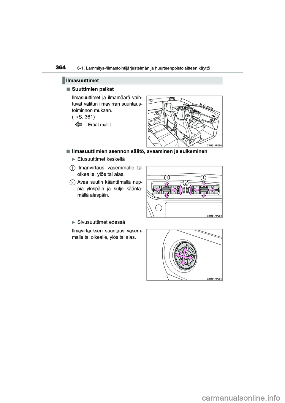 TOYOTA AURIS TOURING SPORTS 2015 Omistajan Käsikirja (in Finnish) 3646-1. Lämmitys-/ilmastointijärjestelmän ja huurteenpoistolaitteen käyttö
OM12J31FIn
Suuttimien paikat
Ilmasuuttimet ja ilmamäärä vaih-
tuvat valitun ilmavirran suuntaus-
toiminnon mukaan.
( TOYOTA AURIS TOURING SPORTS 2015 Omistajan Käsikirja (in Finnish) 3646-1. Lämmitys-/ilmastointijärjestelmän ja huurteenpoistolaitteen käyttö
OM12J31FIn
Suuttimien paikat
Ilmasuuttimet ja ilmamäärä vaih-
tuvat valitun ilmavirran suuntaus-
toiminnon mukaan.
(
