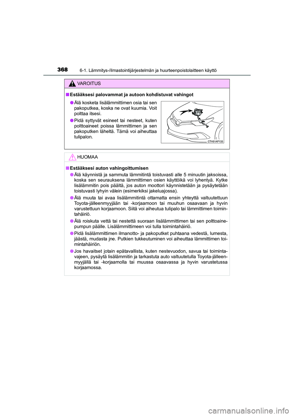 TOYOTA AURIS TOURING SPORTS 2015 Omistajan Käsikirja (in Finnish) 3686-1. Lämmitys-/ilmastointijärjestelmän ja huurteenpoistolaitteen käyttö
OM12J31FI
VAROITUS
nEstääksesi palovammat ja autoon kohdistuvat vahingot
HUOMAA
nEstääksesi auton vahingoittumisen
l TOYOTA AURIS TOURING SPORTS 2015 Omistajan Käsikirja (in Finnish) 3686-1. Lämmitys-/ilmastointijärjestelmän ja huurteenpoistolaitteen käyttö
OM12J31FI
VAROITUS
nEstääksesi palovammat ja autoon kohdistuvat vahingot
HUOMAA
nEstääksesi auton vahingoittumisen
l