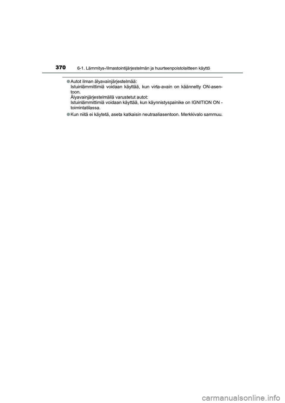 TOYOTA AURIS TOURING SPORTS 2015 Omistajan Käsikirja (in Finnish) 3706-1. Lämmitys-/ilmastointijärjestelmän ja huurteenpoistolaitteen käyttö
OM12J31FI
lAutot ilman älyavainjärjestelmää:
Istuinlämmittimiä voidaan käyttää, kun virta-avain on käännetty TOYOTA AURIS TOURING SPORTS 2015 Omistajan Käsikirja (in Finnish) 3706-1. Lämmitys-/ilmastointijärjestelmän ja huurteenpoistolaitteen käyttö
OM12J31FI
lAutot ilman älyavainjärjestelmää:
Istuinlämmittimiä voidaan käyttää, kun virta-avain on käännetty