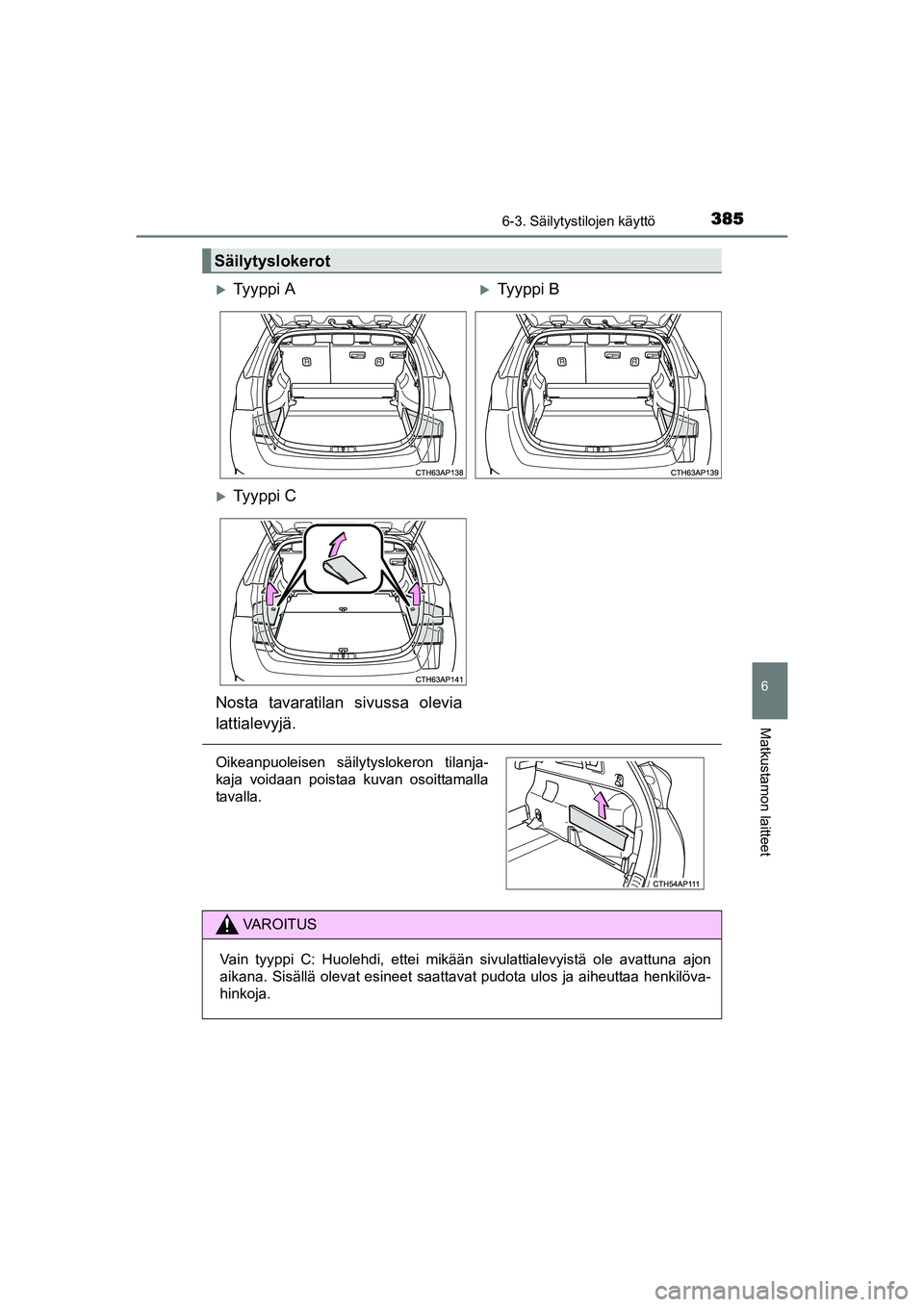 TOYOTA AURIS TOURING SPORTS 2015  Omistajan Käsikirja (in Finnish) 3856-3. Säilytystilojen käyttö
OM12J31FI
6
Matkustamon laitteet
Säilytyslokerot
Ty y p p i  ATy y p p i  B
Ty y p p i  C
Nosta tavaratilan sivussa olevia
lattialevyjä.
Oikeanpuoleisen s