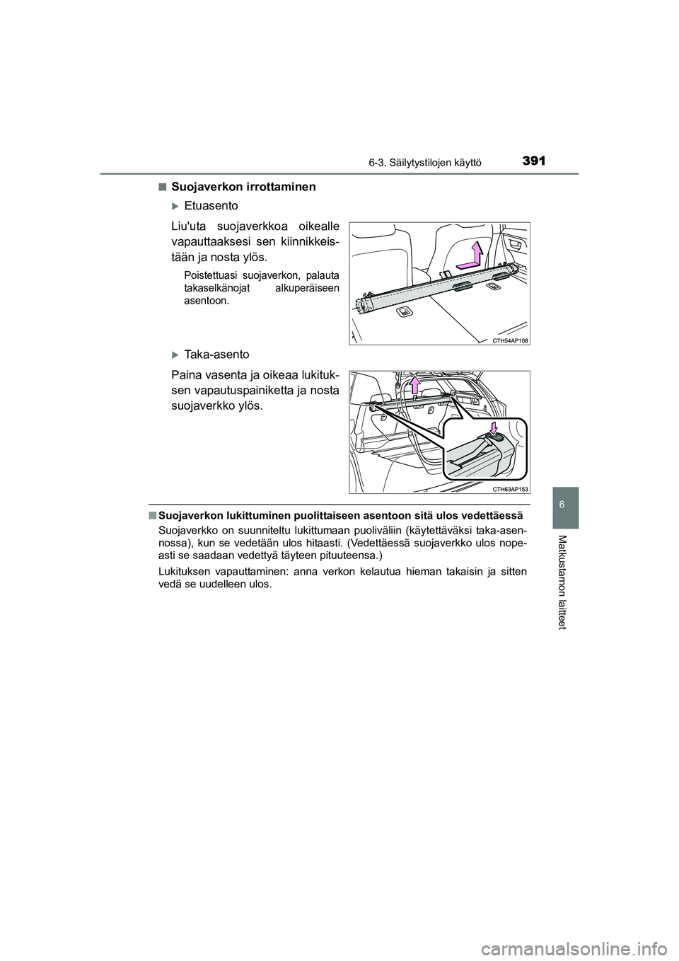TOYOTA AURIS TOURING SPORTS 2015 Omistajan Käsikirja (in Finnish) 3916-3. Säilytystilojen käyttö
OM12J31FI
6
Matkustamon laitteet
nSuojaverkon irrottaminen
Etuasento
Liuuta suojaverkkoa oikealle
vapauttaaksesi sen kiinnikkeis-
tään ja nosta ylös.
Poistettu TOYOTA AURIS TOURING SPORTS 2015 Omistajan Käsikirja (in Finnish) 3916-3. Säilytystilojen käyttö
OM12J31FI
6
Matkustamon laitteet
nSuojaverkon irrottaminen
Etuasento
Liuuta suojaverkkoa oikealle
vapauttaaksesi sen kiinnikkeis-
tään ja nosta ylös.
Poistettu
