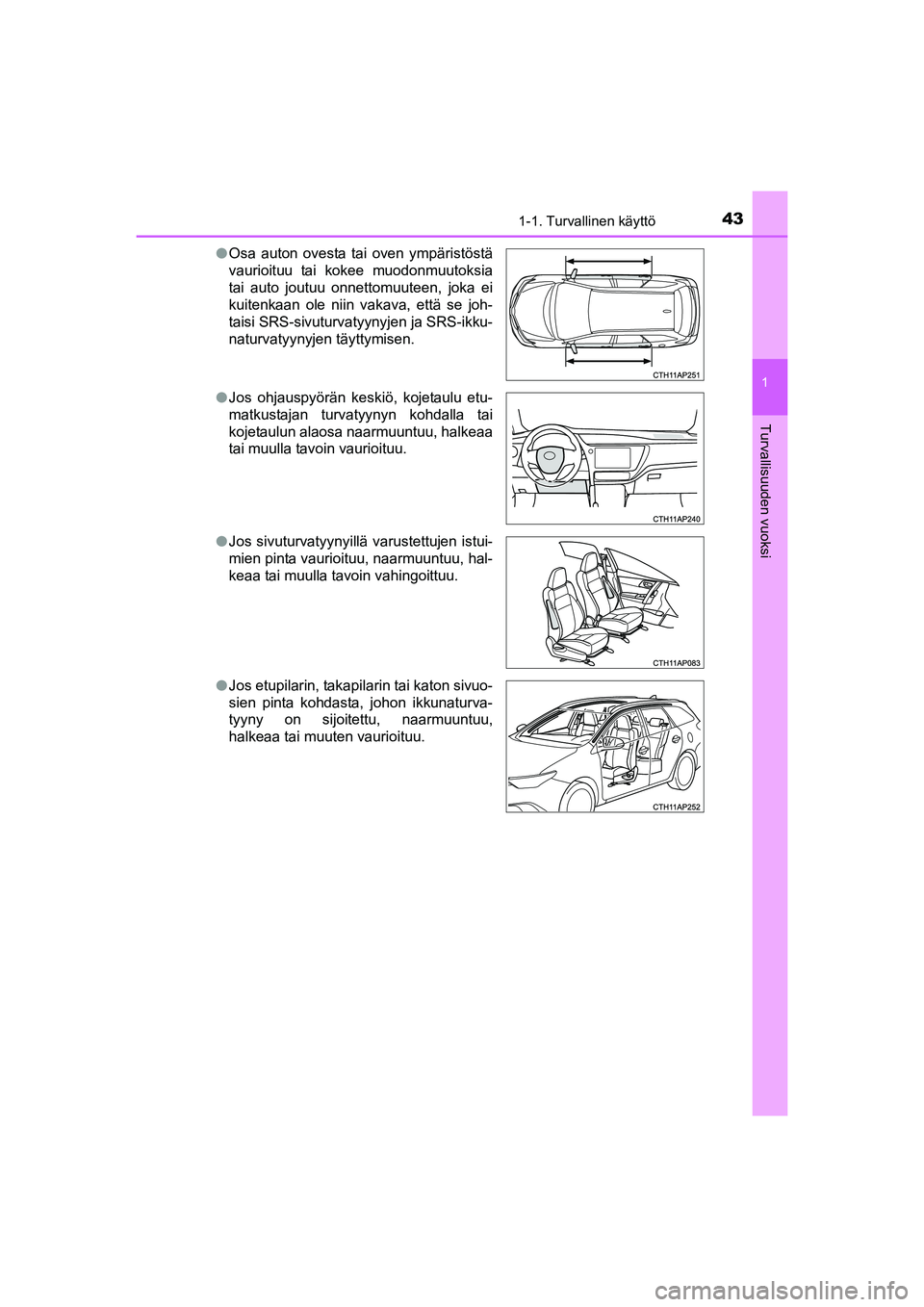 TOYOTA AURIS TOURING SPORTS 2015 Omistajan Käsikirja (in Finnish) 431-1. Turvallinen käyttö
1
Turvallisuuden vuoksi
OM12J31FIl
Osa auton ovesta tai oven ympäristöstä
vaurioituu tai kokee muodonmuutoksia
tai auto joutuu onnettomuuteen, joka ei
kuitenkaan ole nii TOYOTA AURIS TOURING SPORTS 2015 Omistajan Käsikirja (in Finnish) 431-1. Turvallinen käyttö
1
Turvallisuuden vuoksi
OM12J31FIl
Osa auton ovesta tai oven ympäristöstä
vaurioituu tai kokee muodonmuutoksia
tai auto joutuu onnettomuuteen, joka ei
kuitenkaan ole nii