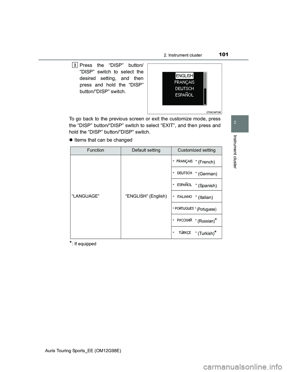 TOYOTA AURIS TOURING SPORTS 2014 Owners Manual 1012. Instrument cluster
Auris Touring Sports_EE (OM12G98E)
2
Instrument cluster
Press the “DISP” button/
“DISP” switch to select the
desired setting, and then
press and hold the “DISP”
bu TOYOTA AURIS TOURING SPORTS 2014 Owners Manual 1012. Instrument cluster
Auris Touring Sports_EE (OM12G98E)
2
Instrument cluster
Press the “DISP” button/
“DISP” switch to select the
desired setting, and then
press and hold the “DISP”
bu