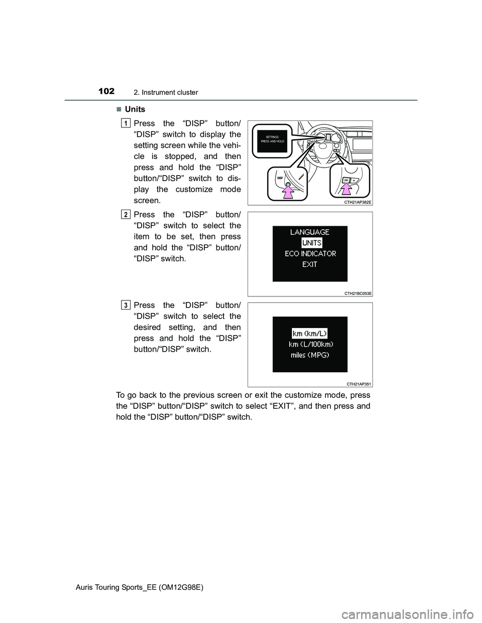 TOYOTA AURIS TOURING SPORTS 2014 Owners Manual 1022. Instrument cluster
Auris Touring Sports_EE (OM12G98E)
Units
Press the “DISP” button/
“DISP” switch to display the
setting screen while the vehi-
cle is stopped, and then
press and hol TOYOTA AURIS TOURING SPORTS 2014 Owners Manual 1022. Instrument cluster
Auris Touring Sports_EE (OM12G98E)
Units
Press the “DISP” button/
“DISP” switch to display the
setting screen while the vehi-
cle is stopped, and then
press and hol