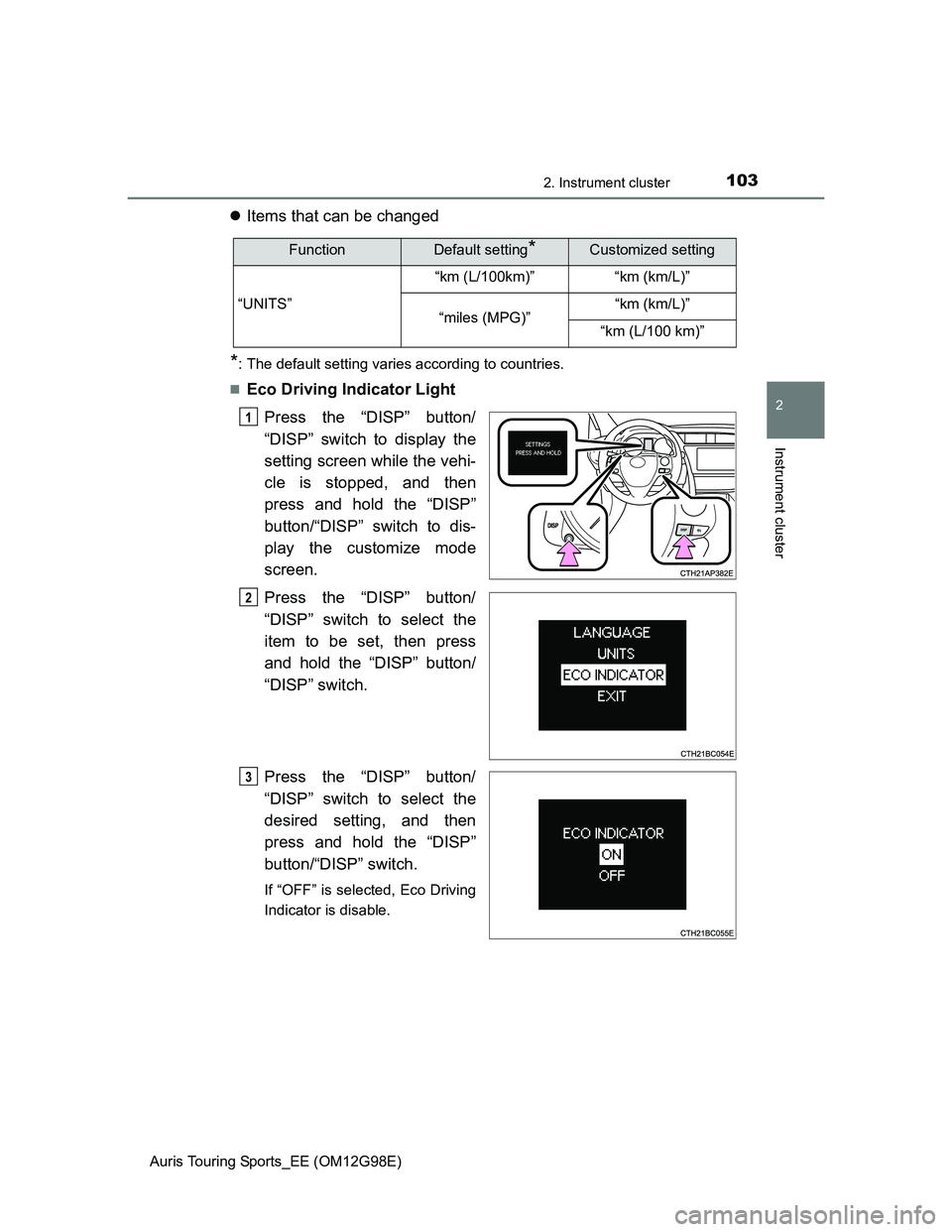 TOYOTA AURIS TOURING SPORTS 2014 Owners Manual 1032. Instrument cluster
Auris Touring Sports_EE (OM12G98E)
2
Instrument cluster
Items that can be changed
*: The default setting varies according to countries.
Eco Driving Indicator Light
Pre TOYOTA AURIS TOURING SPORTS 2014 Owners Manual 1032. Instrument cluster
Auris Touring Sports_EE (OM12G98E)
2
Instrument cluster
Items that can be changed
*: The default setting varies according to countries.
Eco Driving Indicator Light
Pre