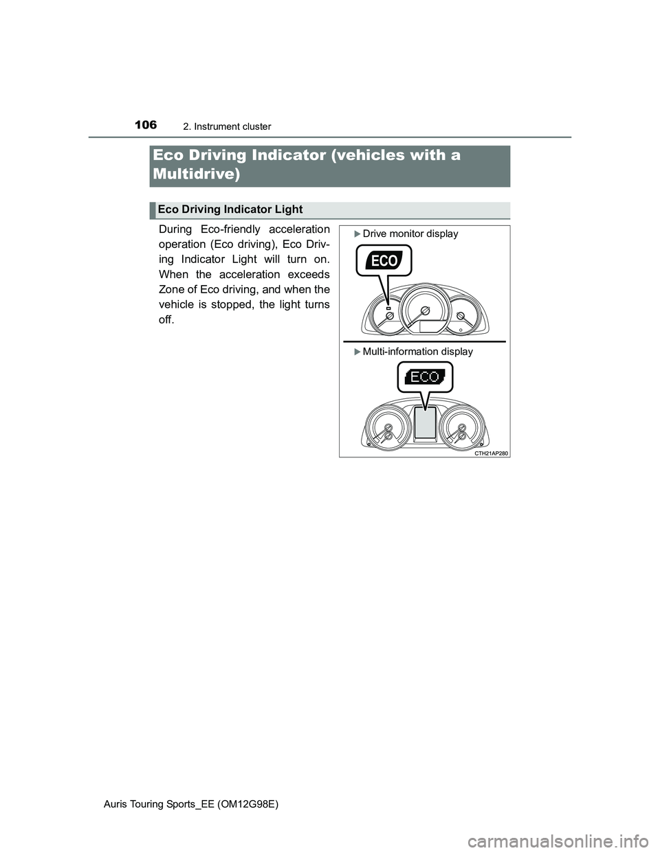 TOYOTA AURIS TOURING SPORTS 2014 Owners Manual 1062. Instrument cluster
Auris Touring Sports_EE (OM12G98E)
During Eco-friendly acceleration
operation (Eco driving), Eco Driv-
ing Indicator Light will turn on.
When the acceleration exceeds
Zone of TOYOTA AURIS TOURING SPORTS 2014 Owners Manual 1062. Instrument cluster
Auris Touring Sports_EE (OM12G98E)
During Eco-friendly acceleration
operation (Eco driving), Eco Driv-
ing Indicator Light will turn on.
When the acceleration exceeds
Zone of