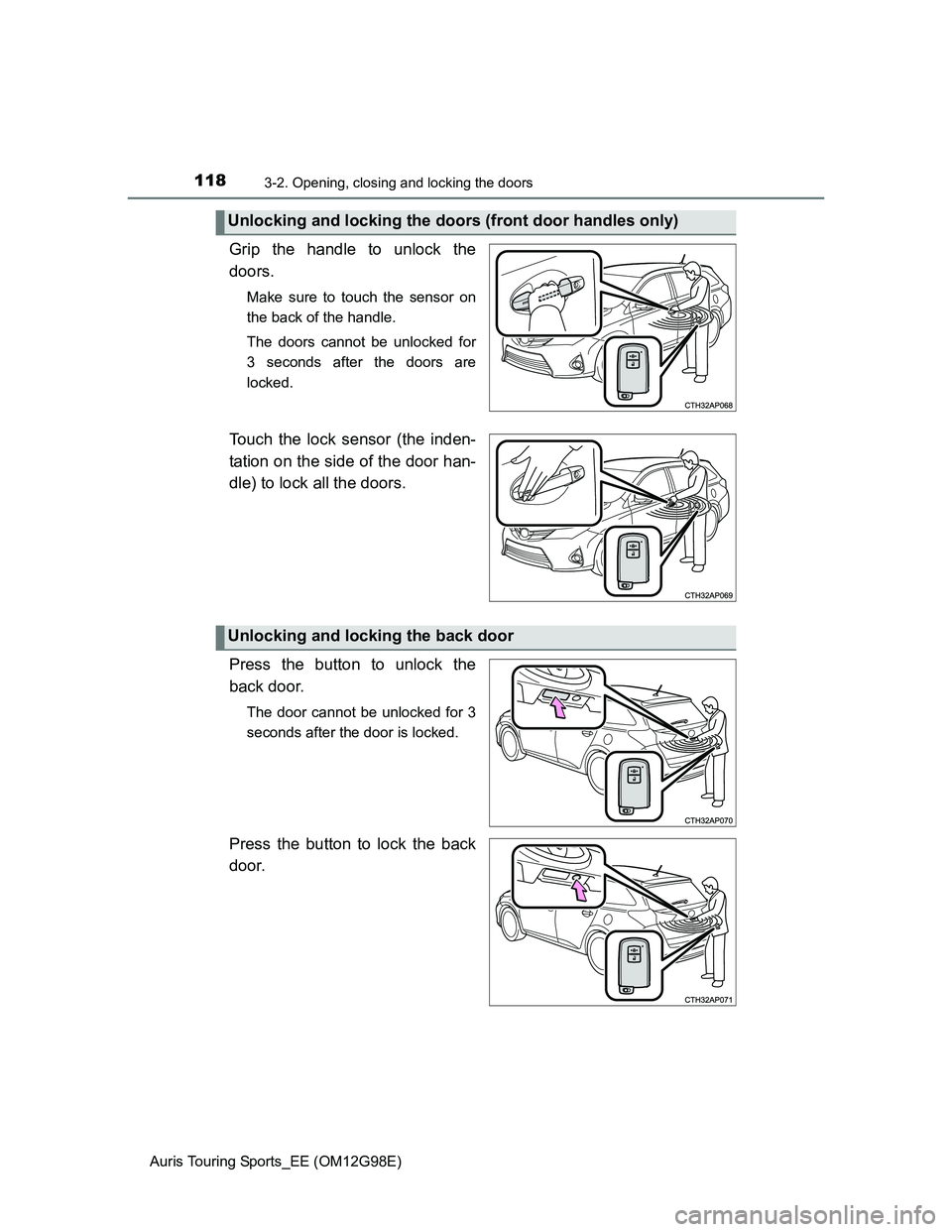 TOYOTA AURIS TOURING SPORTS 2014 Owners Manual 1183-2. Opening, closing and locking the doors
Auris Touring Sports_EE (OM12G98E)
Grip the handle to unlock the
doors.
Make sure to touch the sensor on
the back of the handle.
The doors cannot be unlo TOYOTA AURIS TOURING SPORTS 2014 Owners Manual 1183-2. Opening, closing and locking the doors
Auris Touring Sports_EE (OM12G98E)
Grip the handle to unlock the
doors.
Make sure to touch the sensor on
the back of the handle.
The doors cannot be unlo