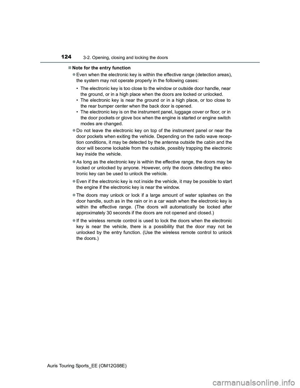 TOYOTA AURIS TOURING SPORTS 2014  Owners Manual 1243-2. Opening, closing and locking the doors
Auris Touring Sports_EE (OM12G98E)Note for the entry function
Even when the electronic key is within the effective range (detection areas),
the sys